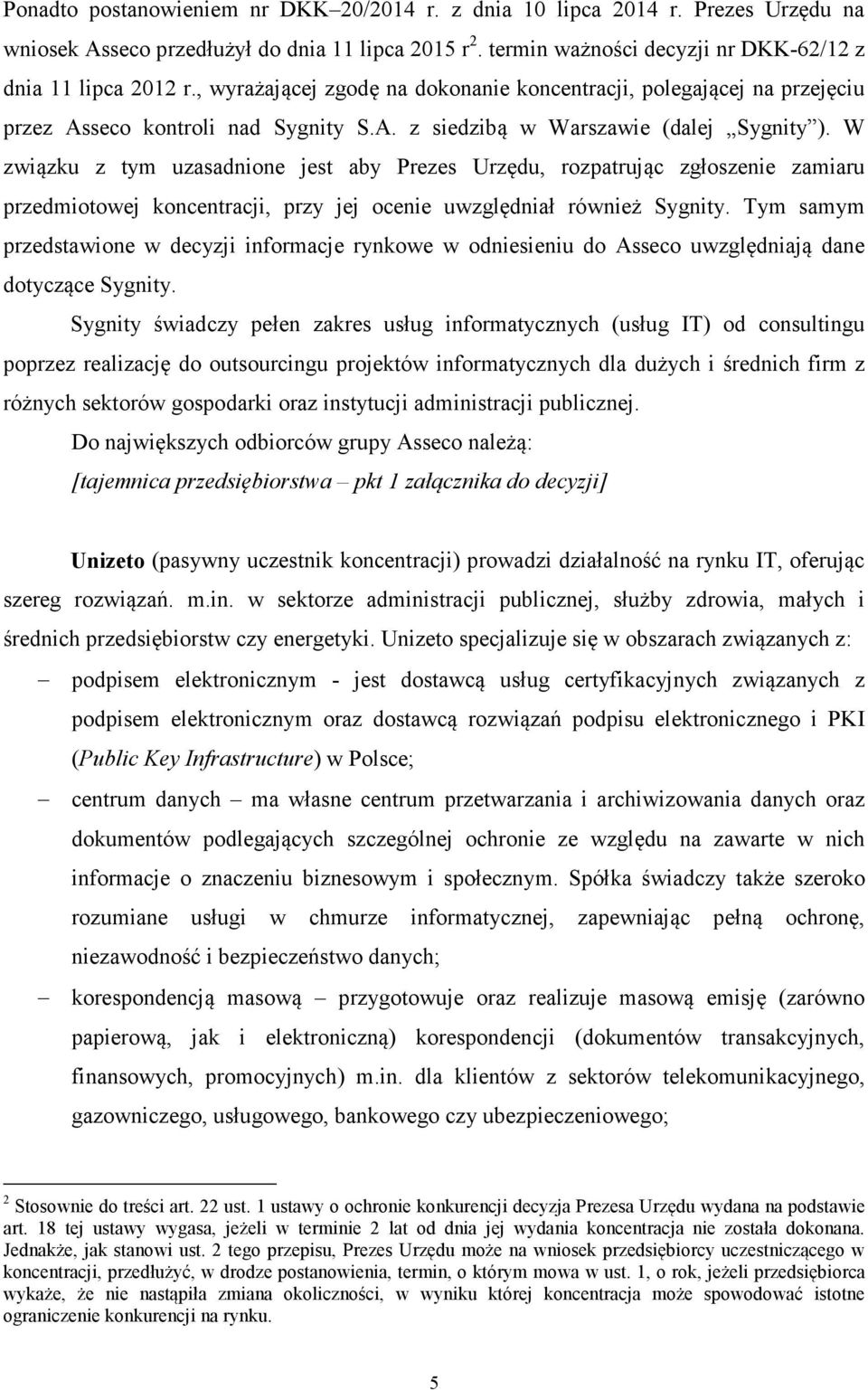 W związku z tym uzasadnione jest aby Prezes Urzędu, rozpatrując zgłoszenie zamiaru przedmiotowej koncentracji, przy jej ocenie uwzględniał również Sygnity.