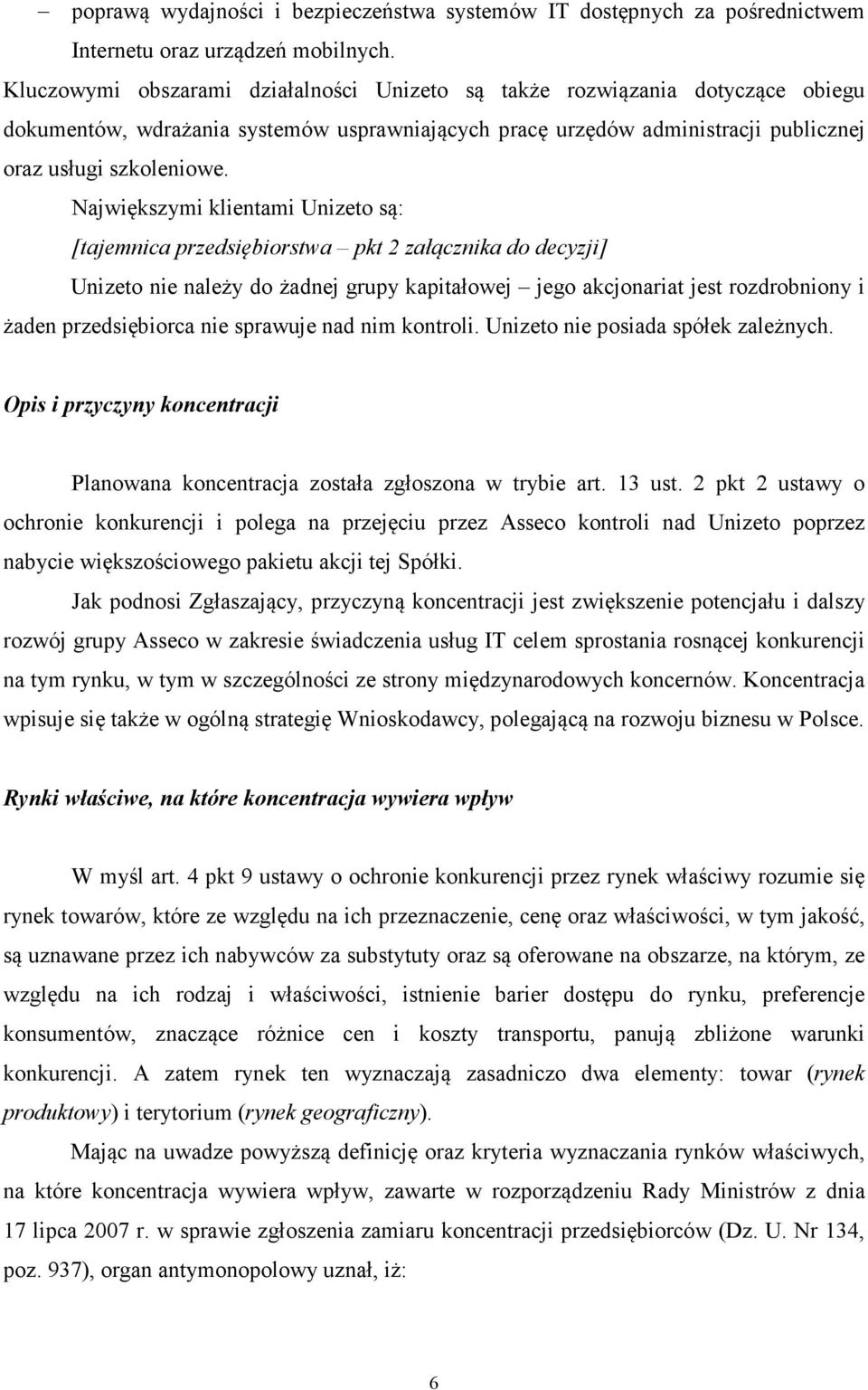 Największymi klientami Unizeto są: [tajemnica przedsiębiorstwa pkt 2 załącznika do decyzji] Unizeto nie należy do żadnej grupy kapitałowej jego akcjonariat jest rozdrobniony i żaden przedsiębiorca