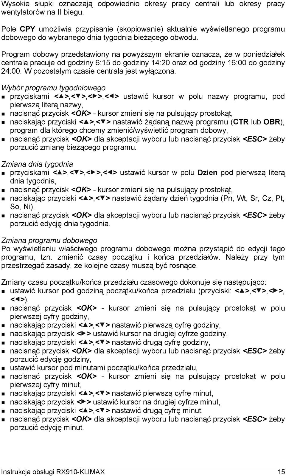 Program dobowy przedstawiony na powyższym ekranie oznacza, że w poniedziałek centrala pracuje od godziny 6:15 do godziny 14:20 oraz od godziny 16:00 do godziny 24:00.