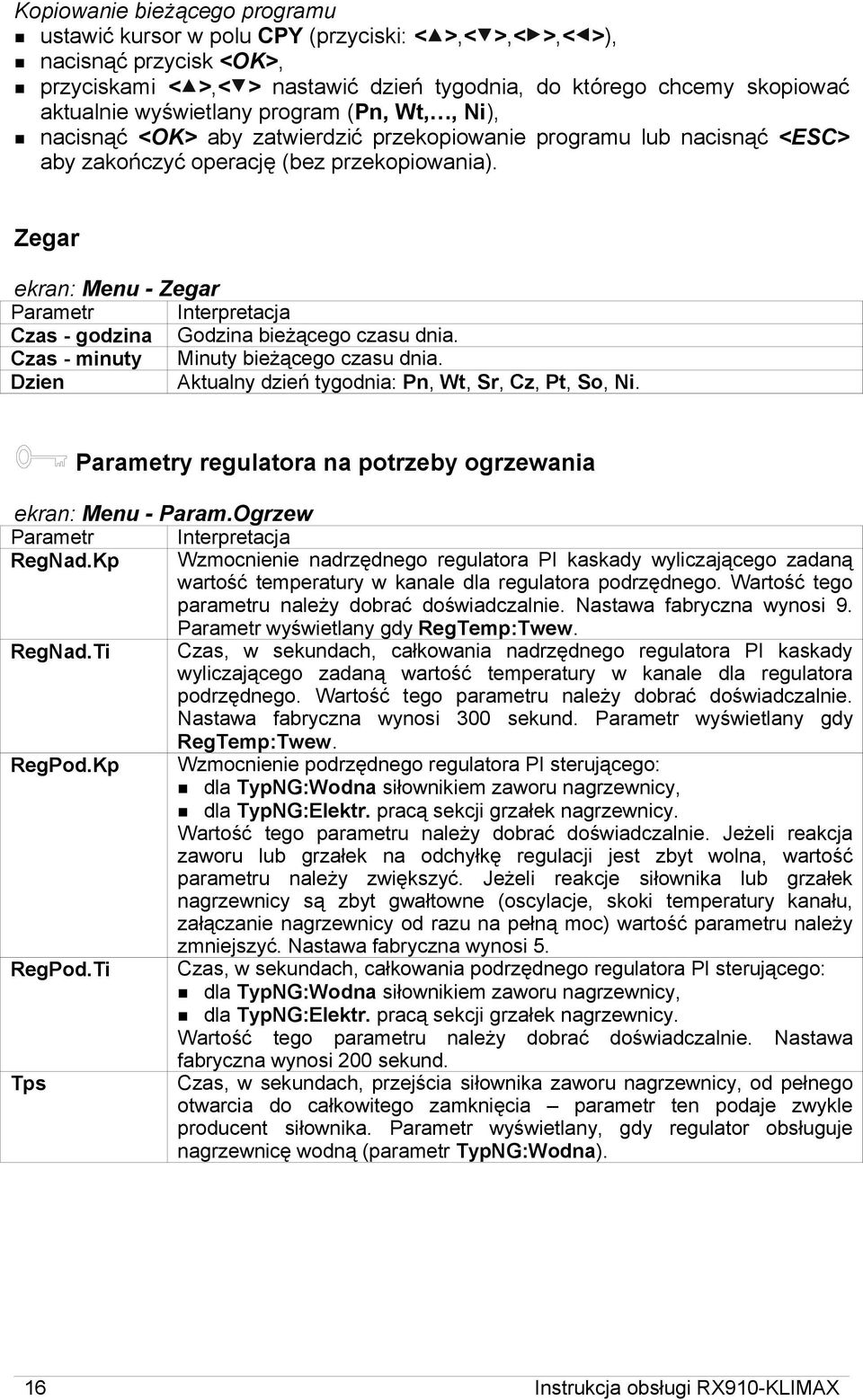 Zegar ekran: Menu - Zegar Parametr Interpretacja Czas - godzina Godzina bieżącego czasu dnia. Czas - minuty Minuty bieżącego czasu dnia. Dzien Aktualny dzień tygodnia: Pn, Wt, Sr, Cz, Pt, So, Ni.