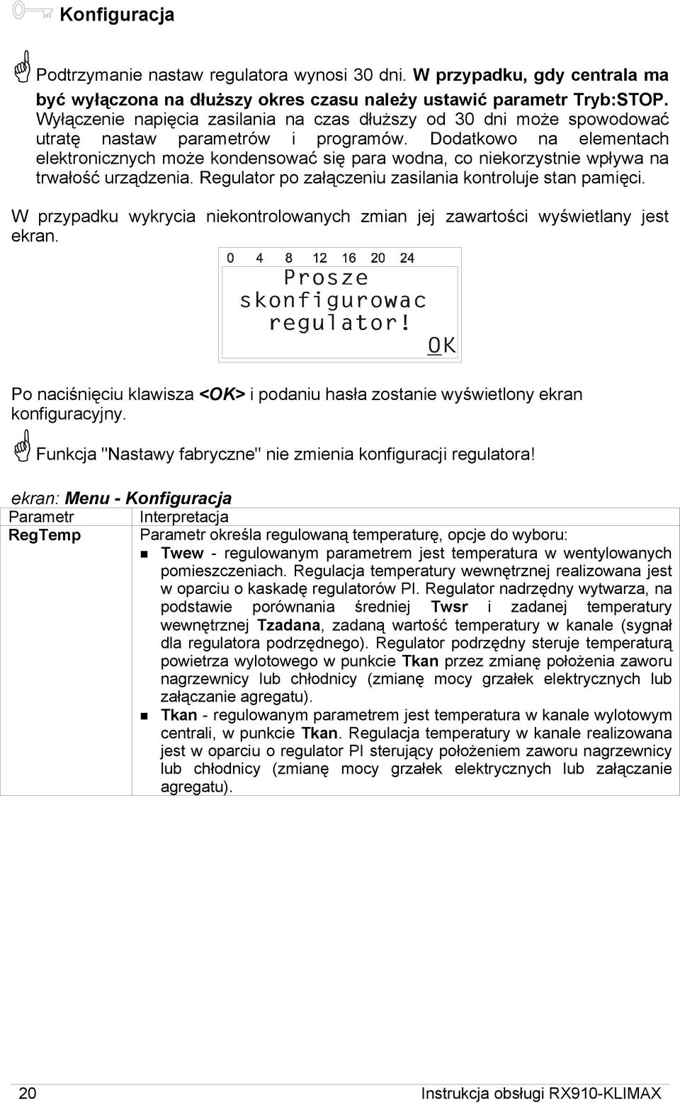 Dodatkowo na elementach elektronicznych może kondensować się para wodna, co niekorzystnie wpływa na trwałość urządzenia. Regulator po załączeniu zasilania kontroluje stan pamięci.