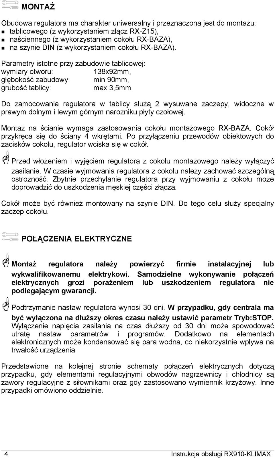 Do zamocowania regulatora w tablicy służą 2 wysuwane zaczepy, widoczne w prawym dolnym i lewym górnym narożniku płyty czołowej. Montaż na ścianie wymaga zastosowania cokołu montażowego RX-BAZA.