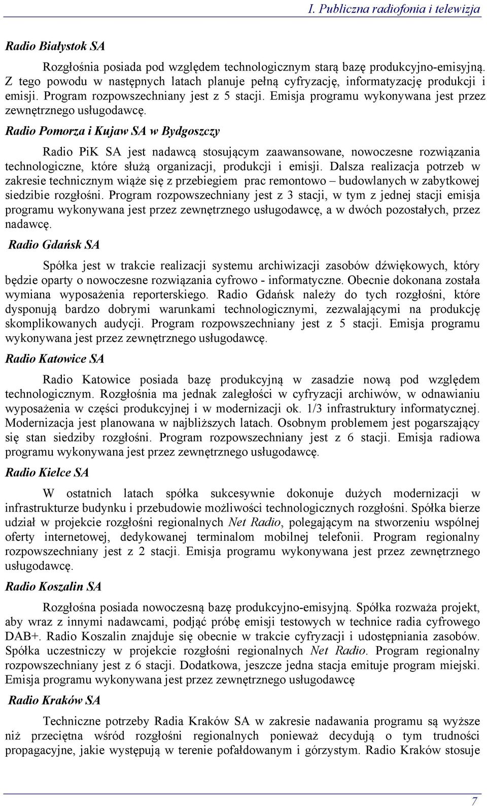 Radio Pomorza i Kujaw SA w Bydgoszczy Radio PiK SA jest nadawcą stosującym zaawansowane, nowoczesne rozwiązania technologiczne, które służą organizacji, produkcji i emisji.