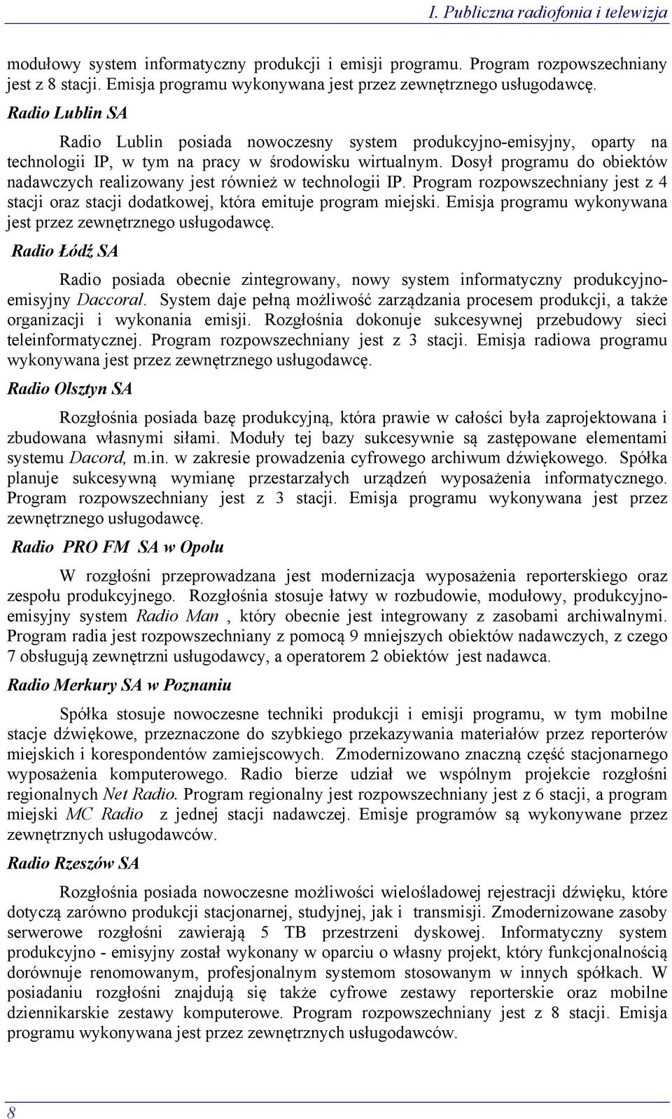 Dosył programu do obiektów nadawczych realizowany jest również w technologii IP. Program rozpowszechniany jest z 4 stacji oraz stacji dodatkowej, która emituje program miejski.