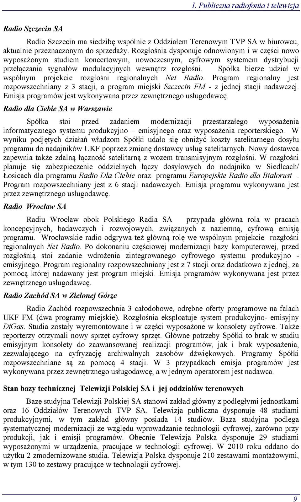 Spółka bierze udział w wspólnym projekcie rozgłośni regionalnych Net Radio. Program regionalny jest rozpowszechniany z 3 stacji, a program miejski Szczecin FM - z jednej stacji nadawczej.
