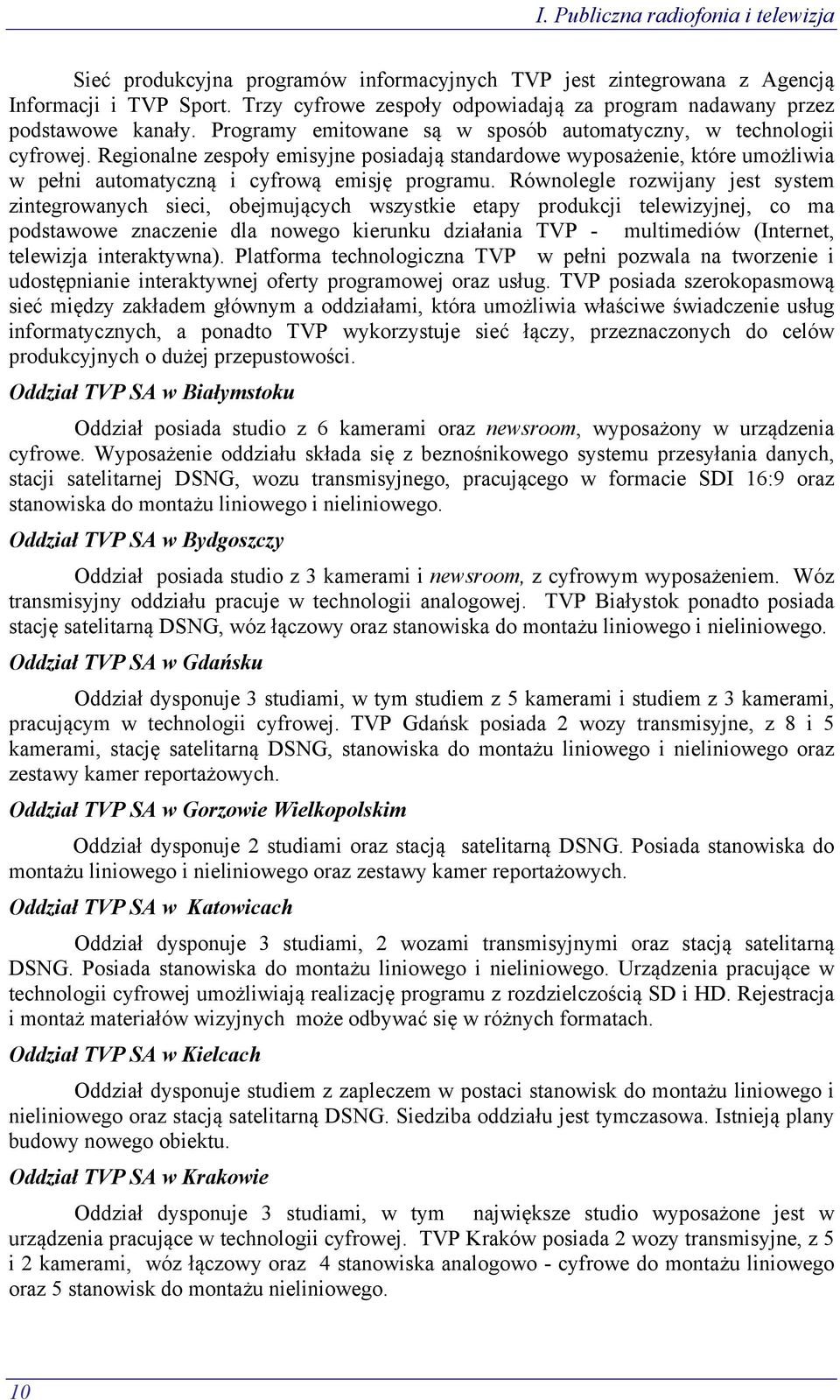 Regionalne zespoły emisyjne posiadają standardowe wyposażenie, które umożliwia w pełni automatyczną i cyfrową emisję programu.