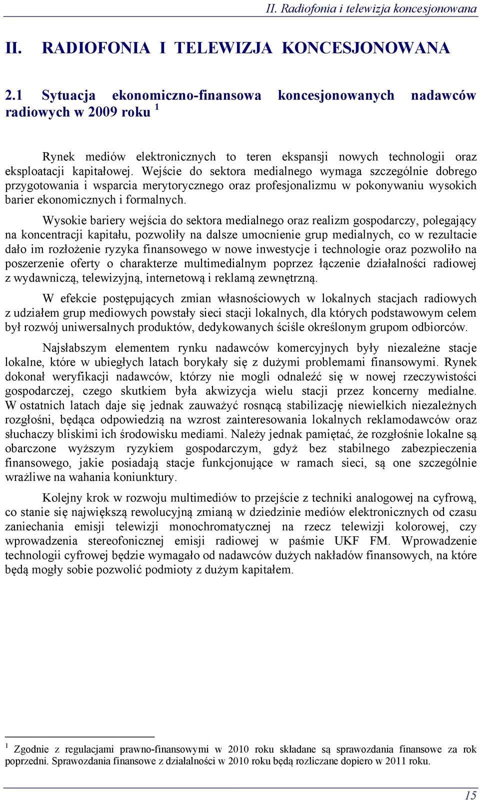 Wejście do sektora medialnego wymaga szczególnie dobrego przygotowania i wsparcia merytorycznego oraz profesjonalizmu w pokonywaniu wysokich barier ekonomicznych i formalnych.