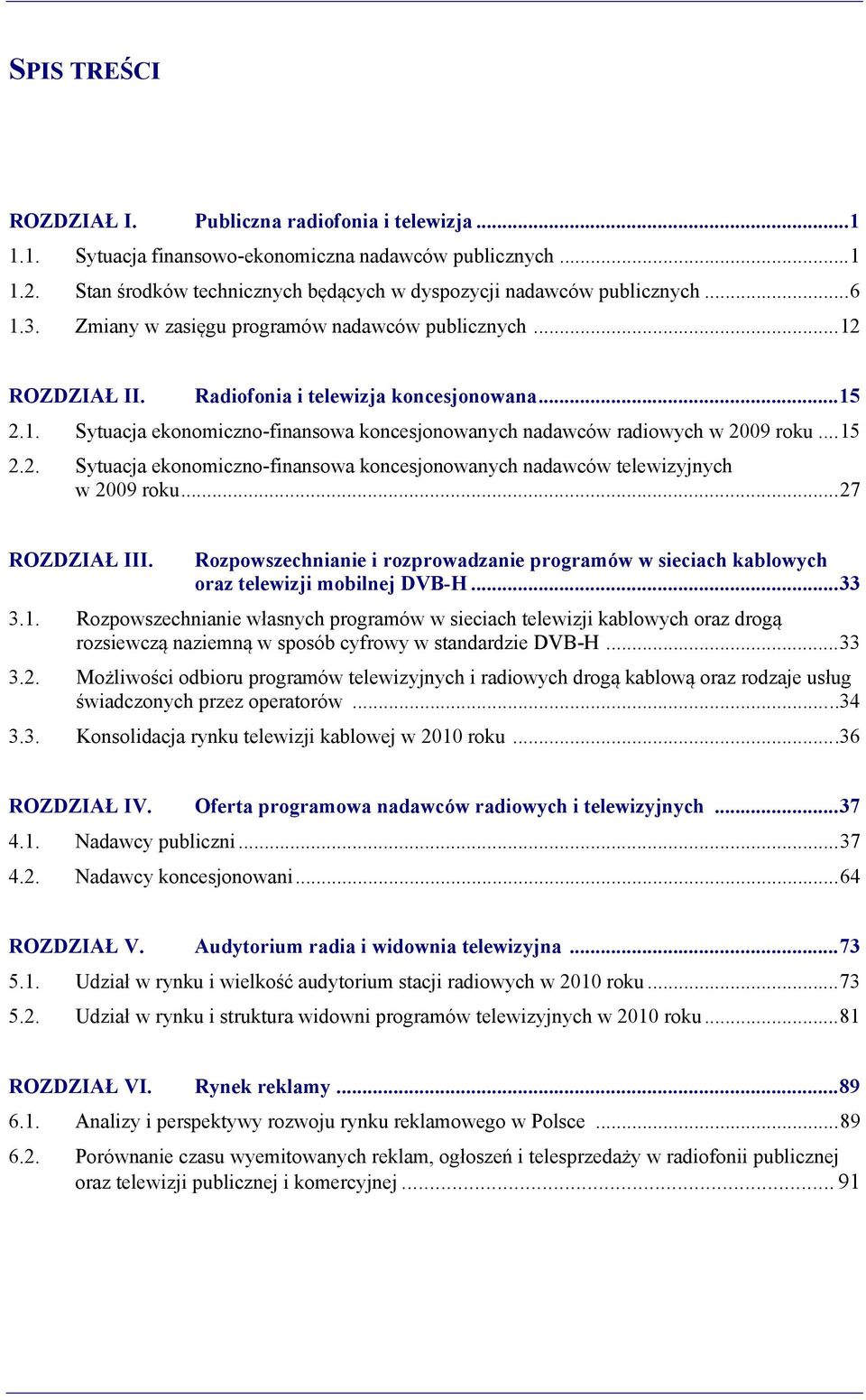 .. 15 2.2. Sytuacja ekonomiczno-finansowa koncesjonowanych nadawców telewizyjnych w 2009 roku... 27 ROZDZIAŁ III.
