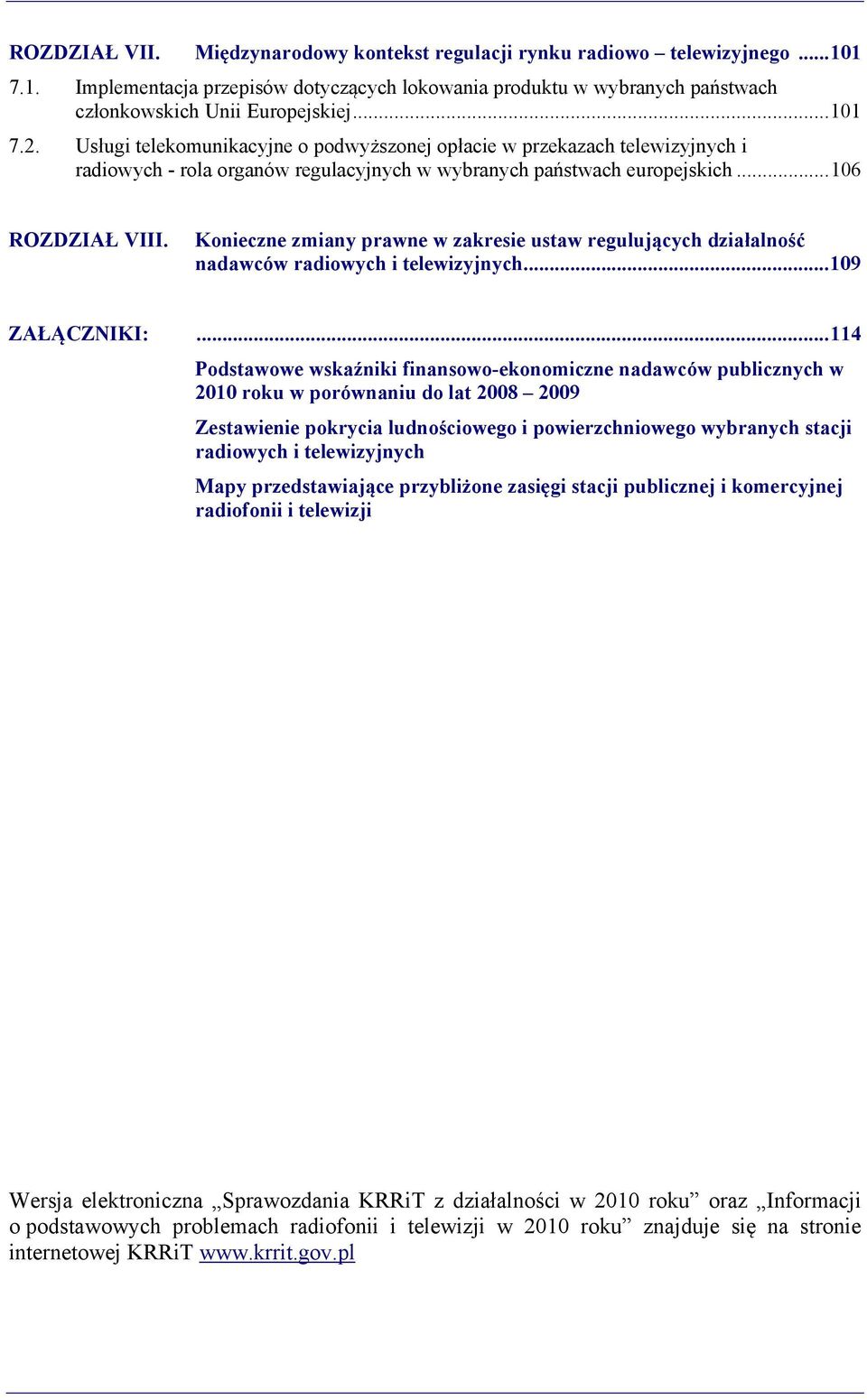 Konieczne zmiany prawne w zakresie ustaw regulujących działalność nadawców radiowych i telewizyjnych... 109 ZAŁĄCZNIKI:.