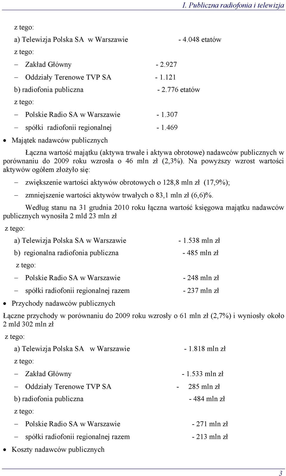 469 Majątek nadawców publicznych Łączna wartość majątku (aktywa trwałe i aktywa obrotowe) nadawców publicznych w porównaniu do 2009 roku wzrosła o 46 mln zł (2,3%).