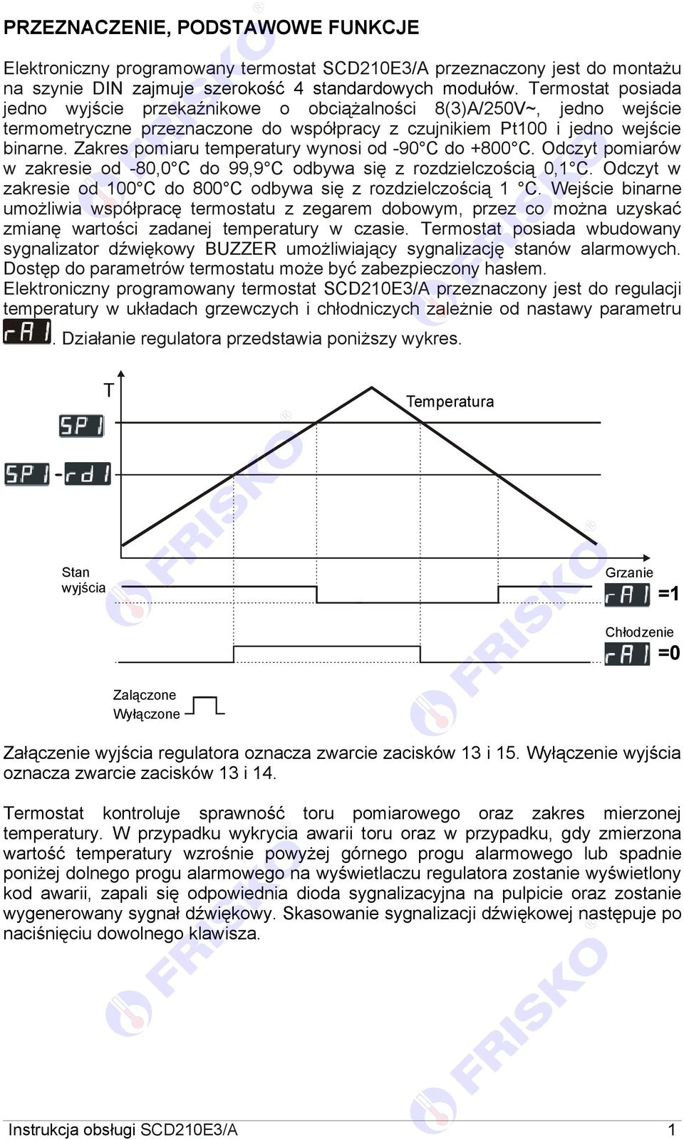 Zakres pomiaru temperatury wynosi od -90 C do +800 C. Odczyt pomiarów w zakresie od -80,0 C do 99,9 C odbywa się z rozdzielczością 0,1 C.