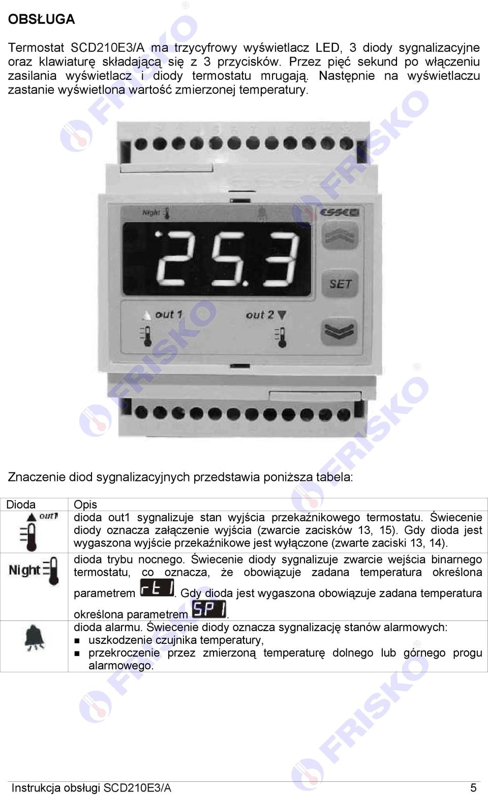 Znaczenie diod sygnalizacyjnych przedstawia poniższa tabela: Dioda Opis dioda out1 sygnalizuje stan wyjścia przekaźnikowego termostatu.