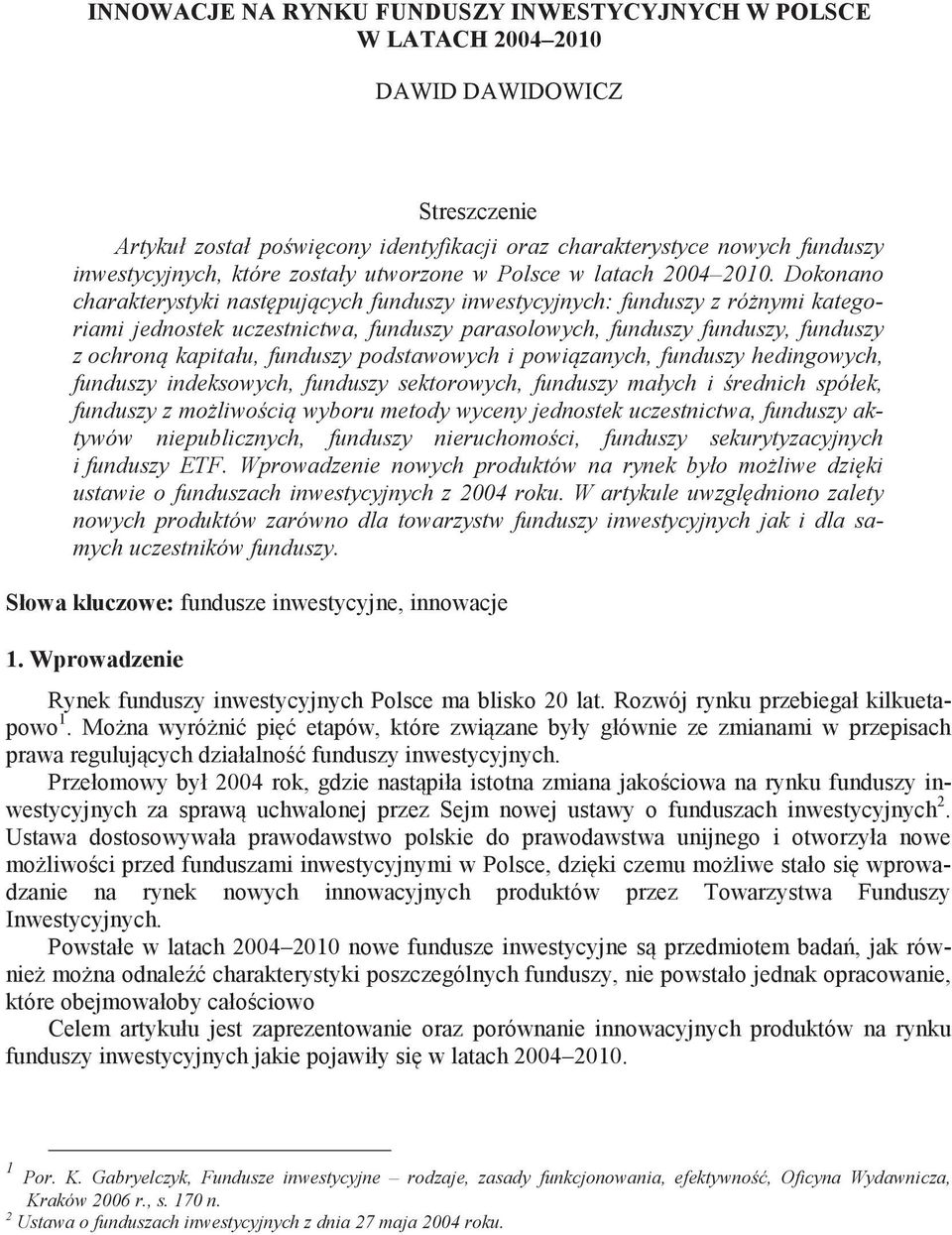 Dokonano charakterystyki nastpujcych funduszy inwestycyjnych: funduszy z rónymi kategoriami jednostek uczestnictwa, funduszy parasolowych, funduszy funduszy, funduszy z ochron kapitału, funduszy