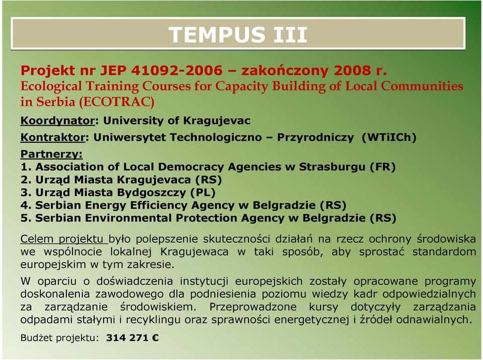 Partnerzy: 1. Association of Local Democracy Agencies w Strasburgu (FR) 2. Urząd Miasta Kragujevaca (RS) 3. Urząd Miasta Bydgoszczy (PL) 4. Serbian Energy Efficiency Agency w Belgradzie (RS) 5.