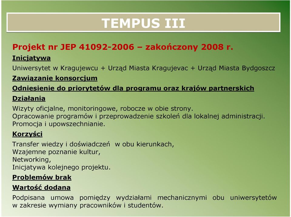 partnerskich Działania Wizyty oficjalne, monitoringowe, robocze w obie strony. Opracowanie programów i przeprowadzenie szkoleń dla lokalnej administracji.