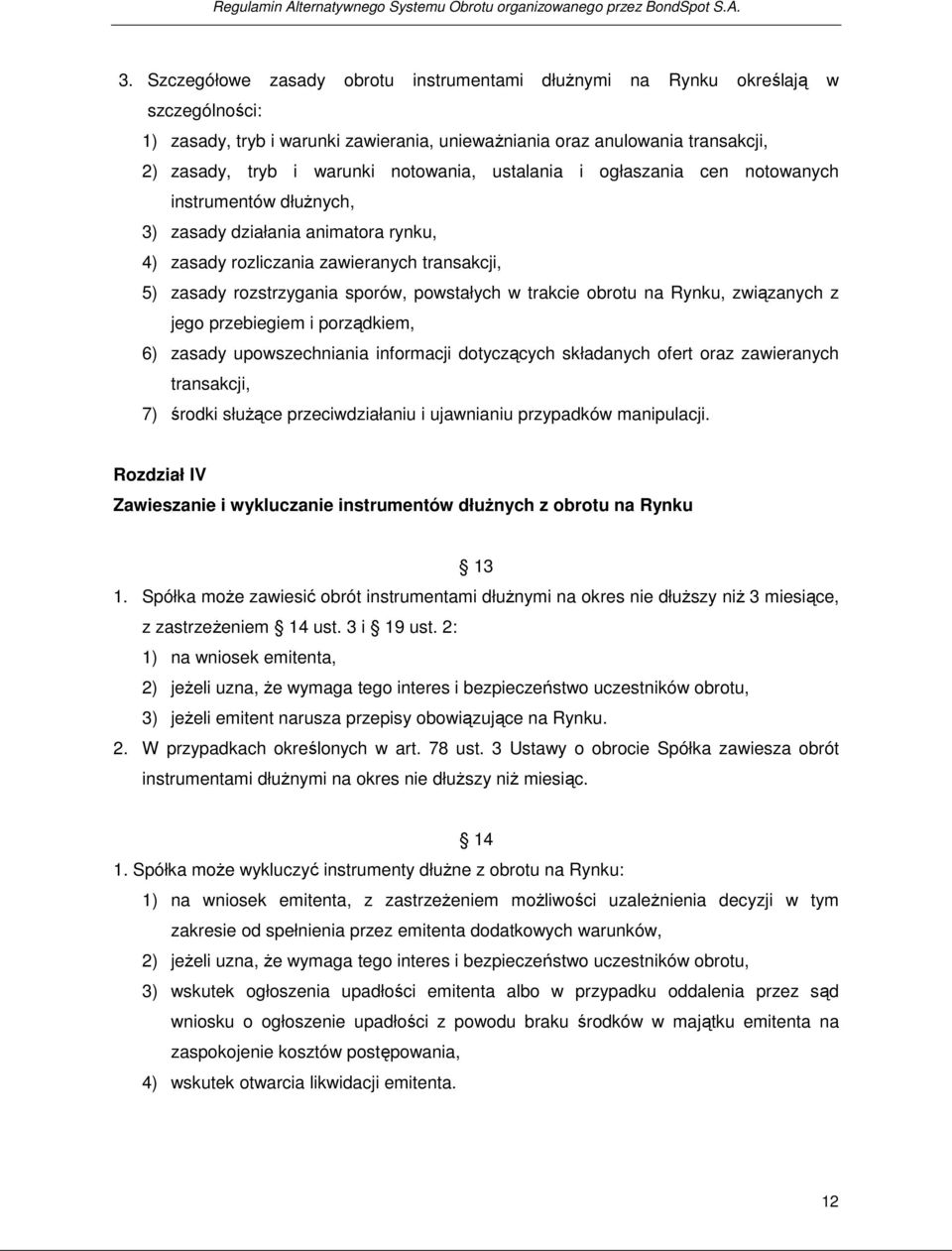 notowania, ustalania i ogłaszania cen notowanych instrumentów dłużnych, 3) zasady działania animatora rynku, 4) zasady rozliczania zawieranych transakcji, 5) zasady rozstrzygania sporów, powstałych w