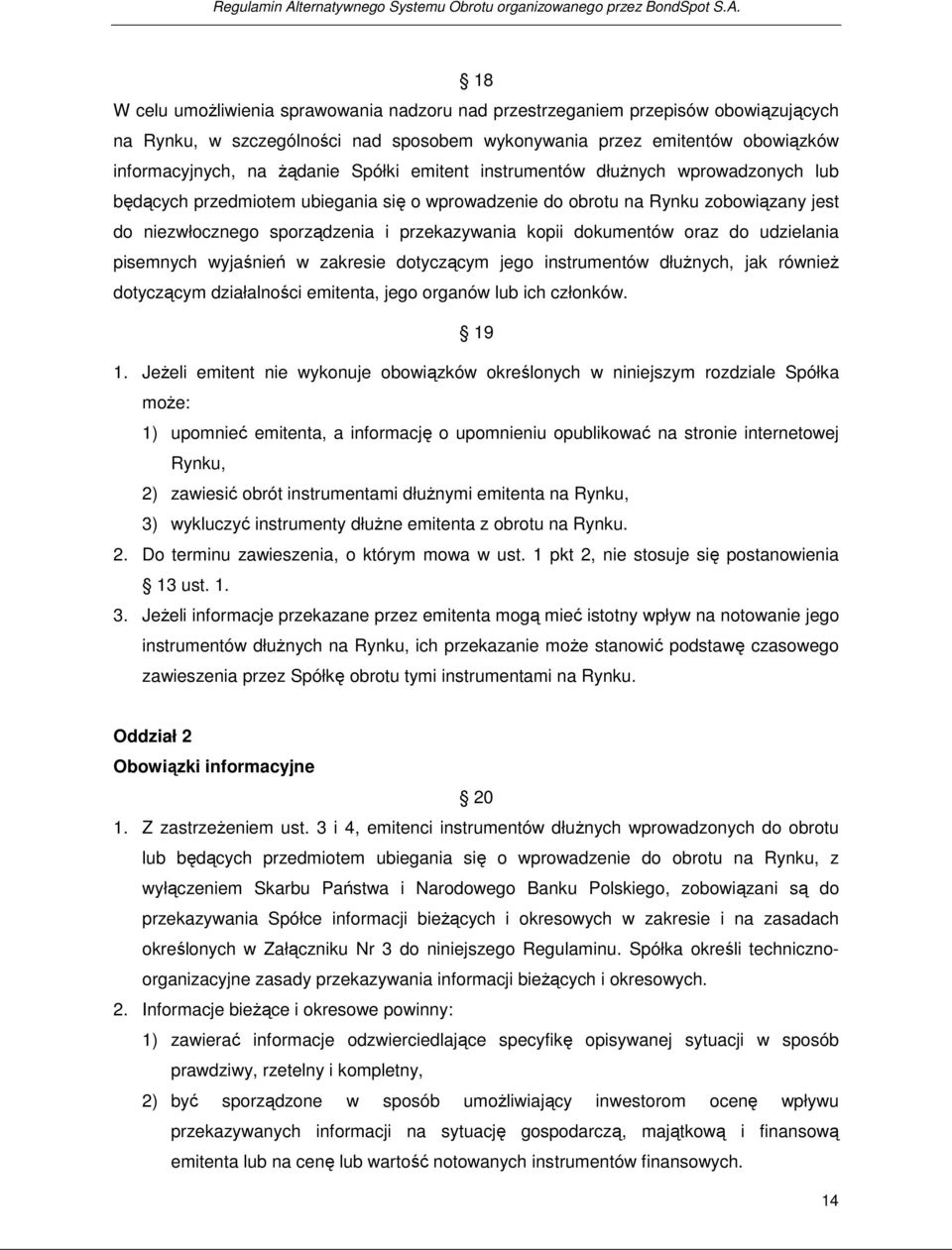 18 W celu umożliwienia sprawowania nadzoru nad przestrzeganiem przepisów obowiązujących na Rynku, w szczególności nad sposobem wykonywania przez emitentów obowiązków informacyjnych, na żądanie Spółki