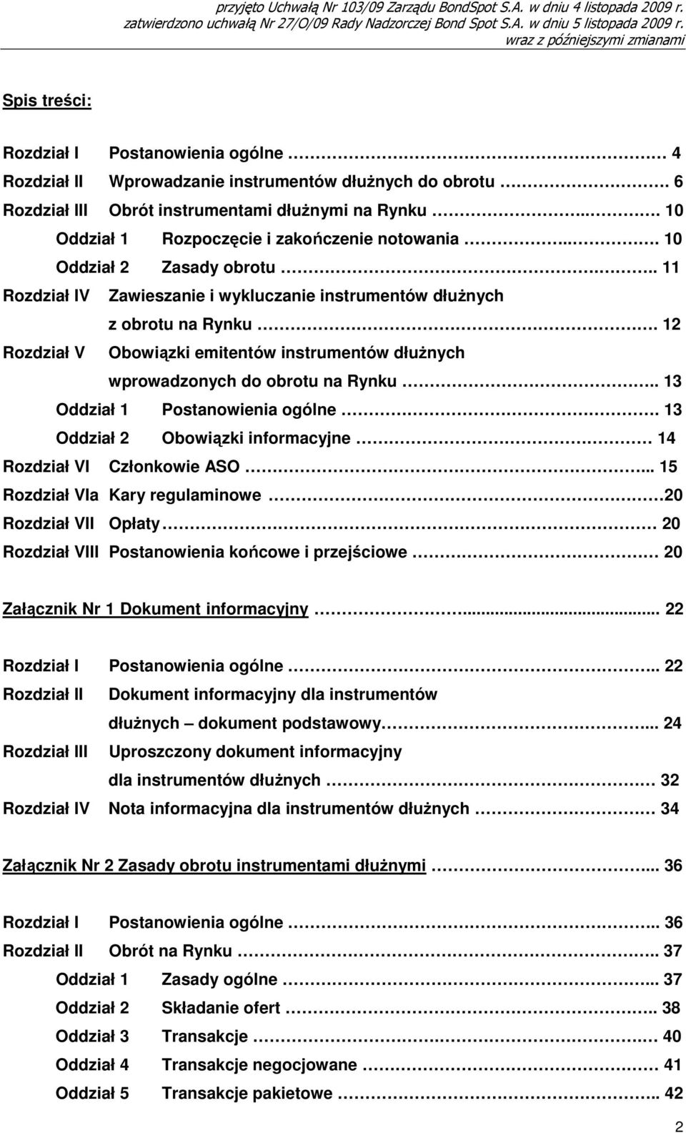 .. 10 Oddział 1 Rozpoczęcie i zakończenie notowania... 10 Oddział 2 Zasady obrotu... 11 Rozdział IV Zawieszanie i wykluczanie instrumentów dłużnych z obrotu na Rynku.