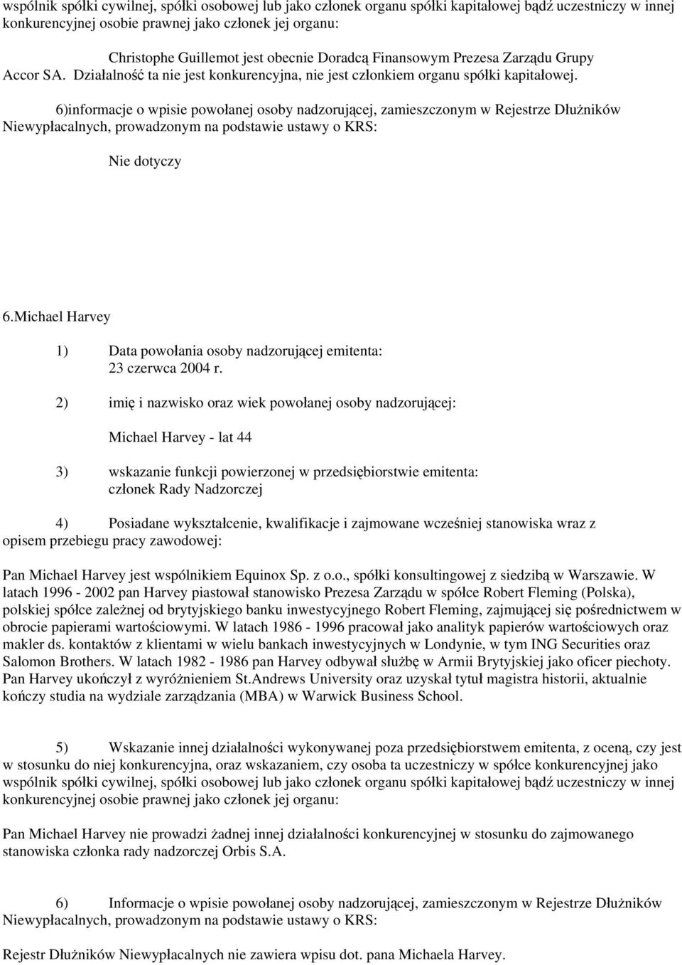 Michael Harvey - lat 44 4) Posiadane wykształcenie, kwalifikacje i zajmowane wcześniej stanowiska wraz z Pan Michael Harvey jest wspólnikiem Equinox Sp. z o.o., spółki konsultingowej z siedzibą w Warszawie.