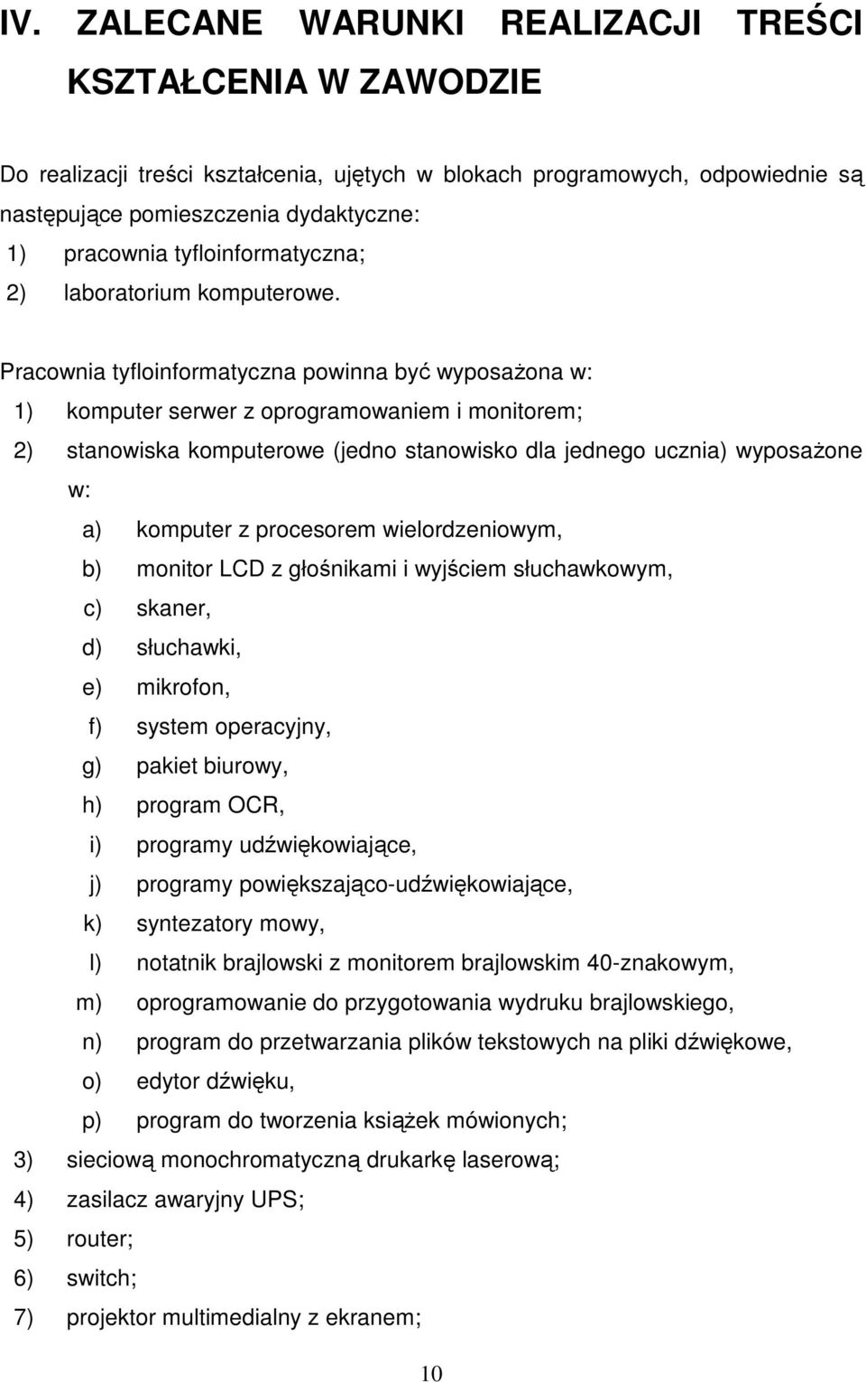 Pracownia tyfloinformatyczna powinna być wyposaŝona w: 1) komputer serwer z oprogramowaniem i monitorem; 2) stanowiska komputerowe (jedno stanowisko dla jednego ucznia) wyposaŝone w: a) komputer z