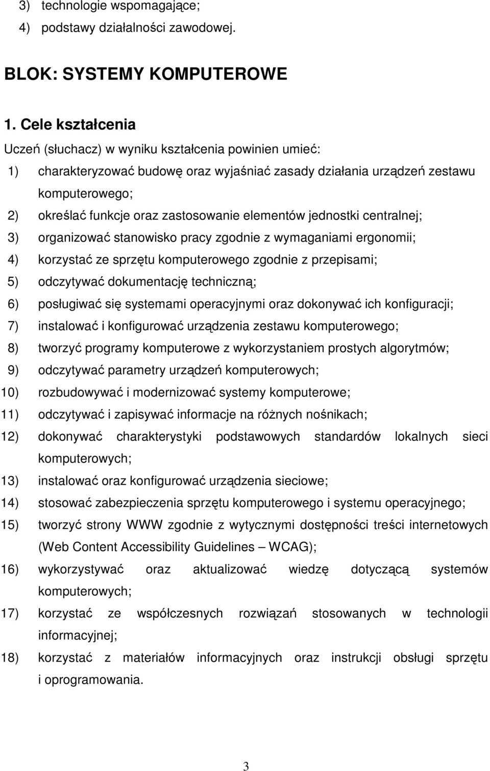 elementów jednostki centralnej; 3) organizować stanowisko pracy zgodnie z wymaganiami ergonomii; 4) korzystać ze sprzętu komputerowego zgodnie z przepisami; 5) odczytywać dokumentację techniczną; 6)