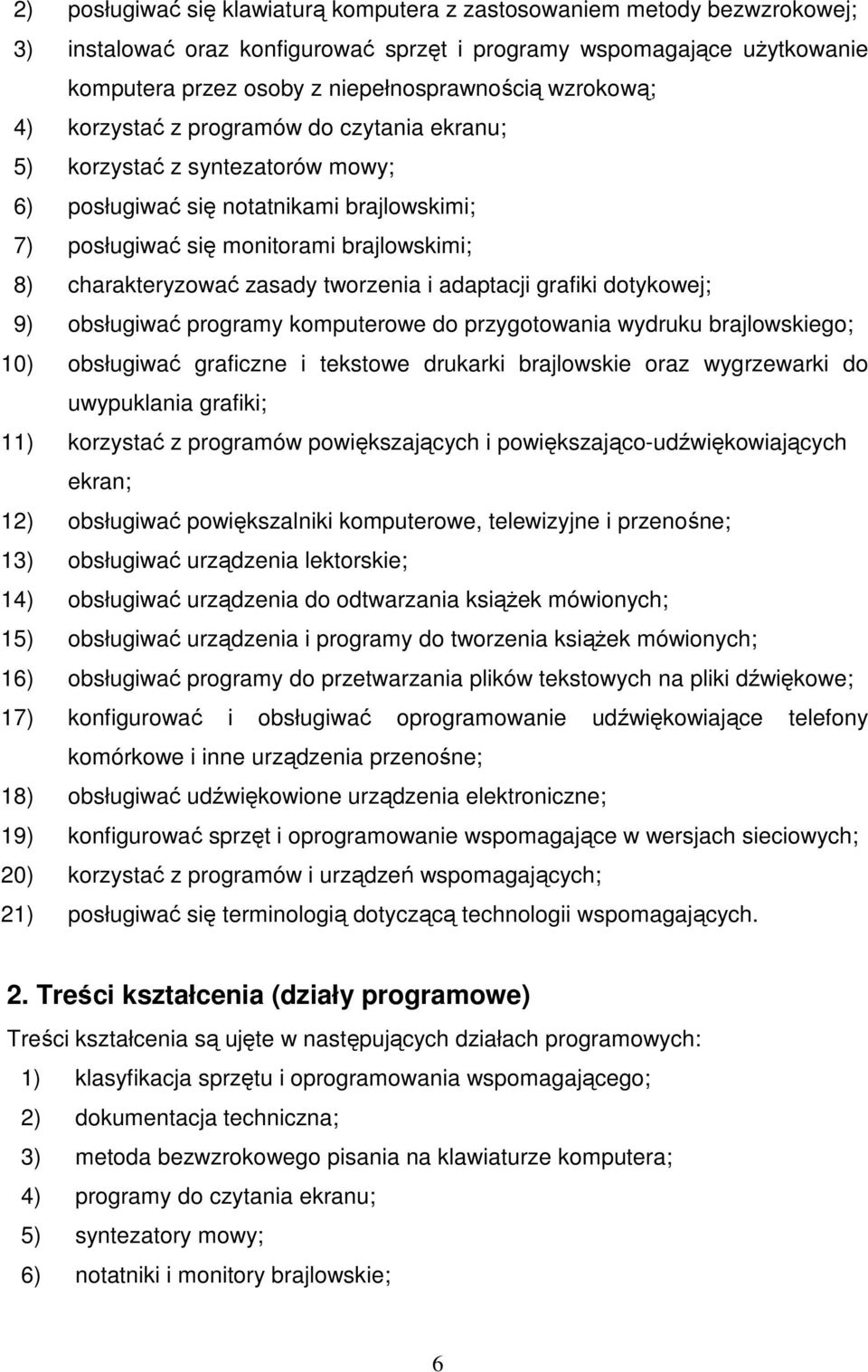 zasady tworzenia i adaptacji grafiki dotykowej; 9) obsługiwać programy komputerowe do przygotowania wydruku brajlowskiego; 10) obsługiwać graficzne i tekstowe drukarki brajlowskie oraz wygrzewarki do