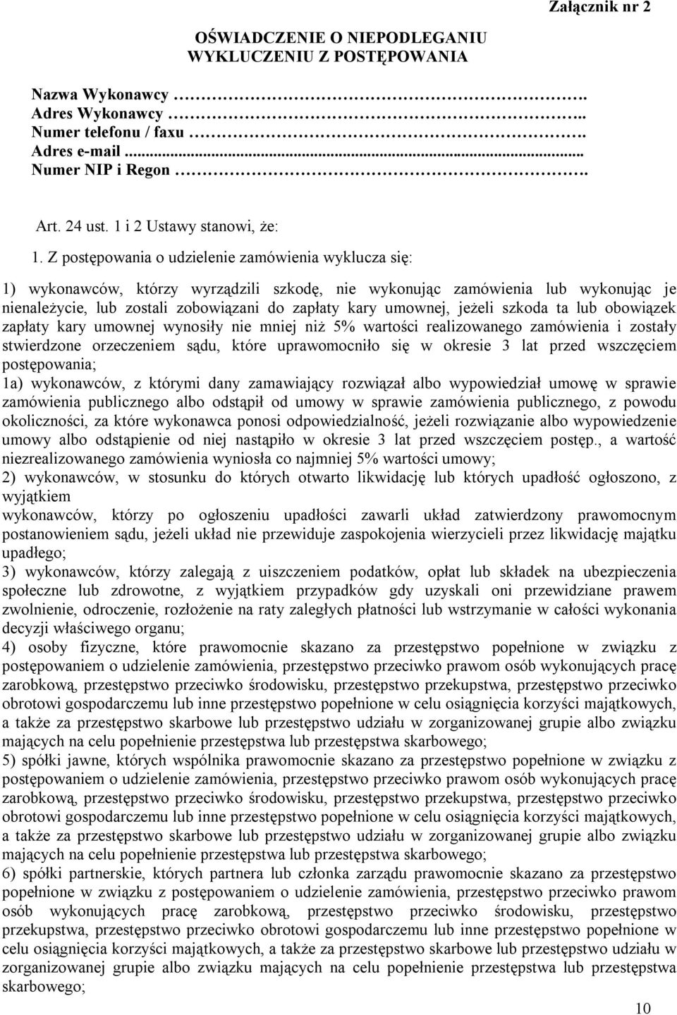 Z postępowania o udzielenie zamówienia wyklucza się: 1) wykonawców, którzy wyrządzili szkodę, nie wykonując zamówienia lub wykonując je nienależycie, lub zostali zobowiązani do zapłaty kary umownej,