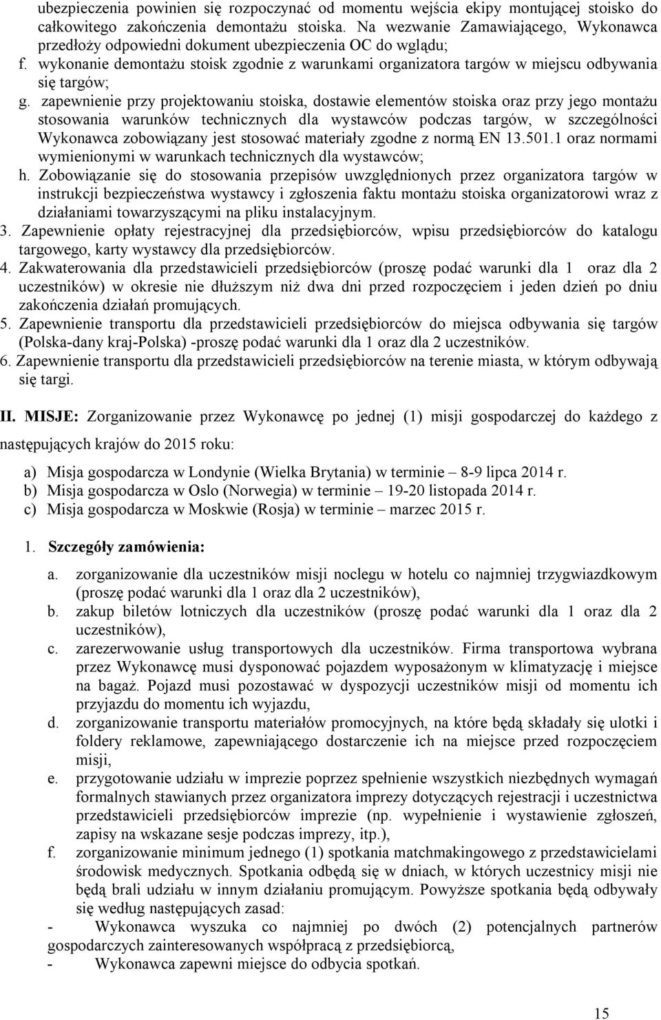 zapewnienie przy projektowaniu stoiska, dostawie elementów stoiska oraz przy jego montażu stosowania warunków technicznych dla wystawców podczas targów, w szczególności Wykonawca zobowiązany jest