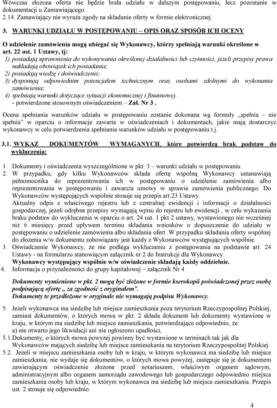 1 Ustawy, tj: 1) posiadają uprawnienia do wykonywania określonej działalności lub czynności, jeżeli przepisy prawa nakładają obowiązek ich posiadania; 2) posiadają wiedzę i doświadczenie; 3)