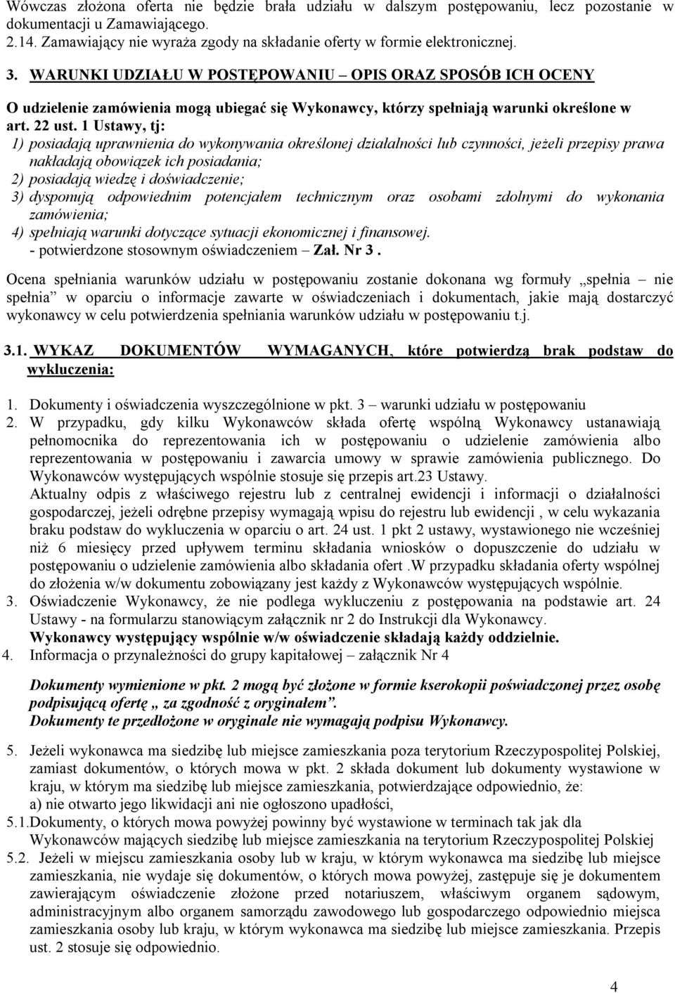 1 Ustawy, tj: 1) posiadają uprawnienia do wykonywania określonej działalności lub czynności, jeżeli przepisy prawa nakładają obowiązek ich posiadania; 2) posiadają wiedzę i doświadczenie; 3)