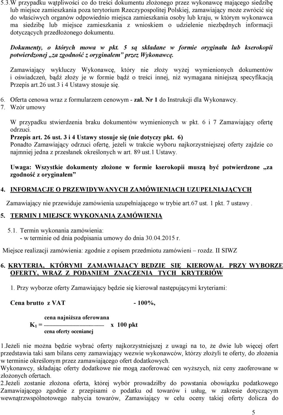 dokumentu. Dokumenty, o których mowa w pkt. 5 są składane w formie oryginału lub kserokopii potwierdzonej za zgodność z oryginałem przez Wykonawcę.