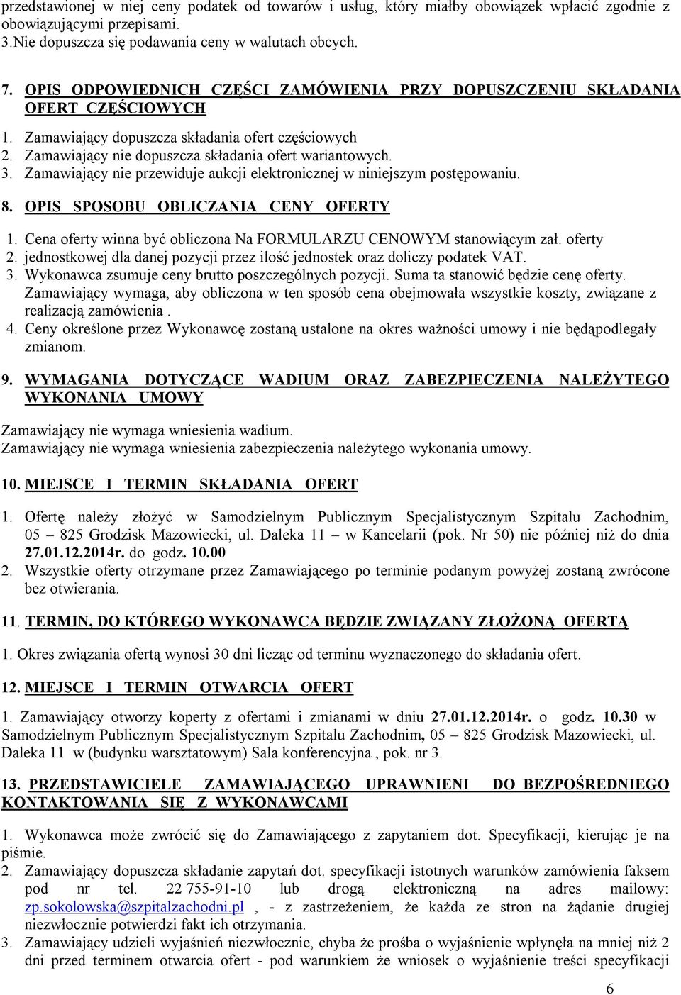 Zamawiający nie przewiduje aukcji elektronicznej w niniejszym postępowaniu. 8. OPIS SPOSOBU OBLICZANIA CENY OFERTY 1. Cena oferty winna być obliczona Na FORMULARZU CENOWYM stanowiącym zał. oferty 2.