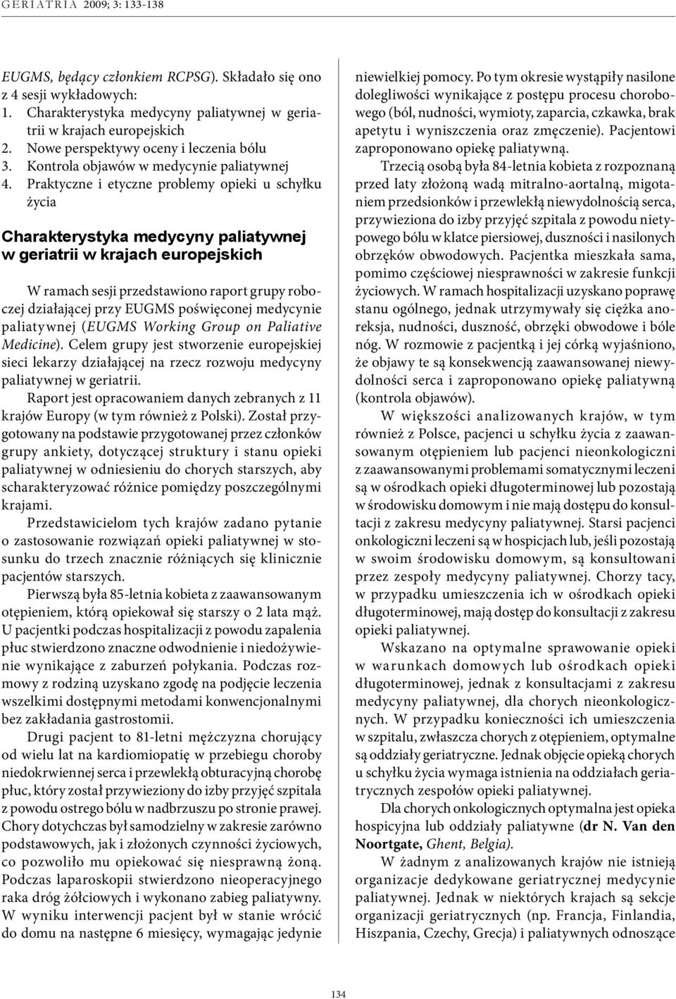 Praktyczne i etyczne problemy opieki u schyłku życia Charakterystyka medycyny paliatywnej w geriatrii w krajach europejskich W ramach sesji przedstawiono raport grupy roboczej działającej przy EUGMS