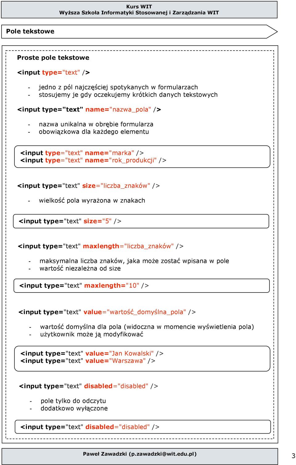 wyrażna w znakach <input type="text" size="5" /> <input type="text" maxlength="liczba_znaków" /> - maksymalna liczba znaków, jaka mże zstać wpisana w ple - wartść niezależna d size <input type="text"