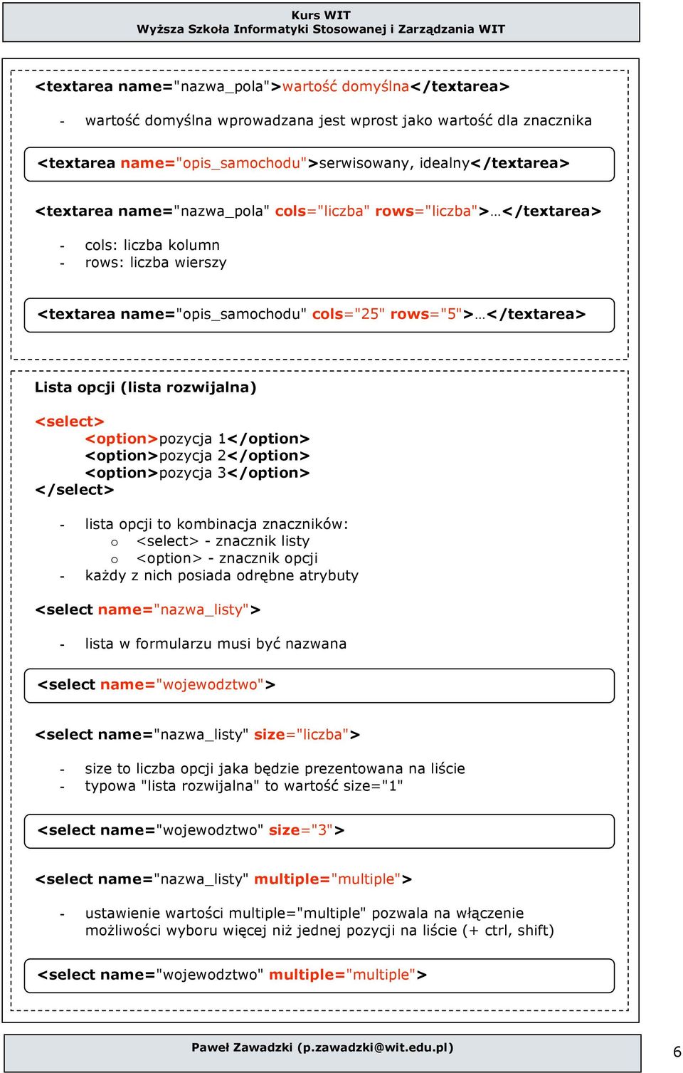 <ptin>pzycja 1</ptin> <ptin>pzycja 2</ptin> <ptin>pzycja 3</ptin> </select> - lista pcji t kmbinacja znaczników: <select> - znacznik listy <ptin> - znacznik pcji - każdy z nich psiada drębne atrybuty