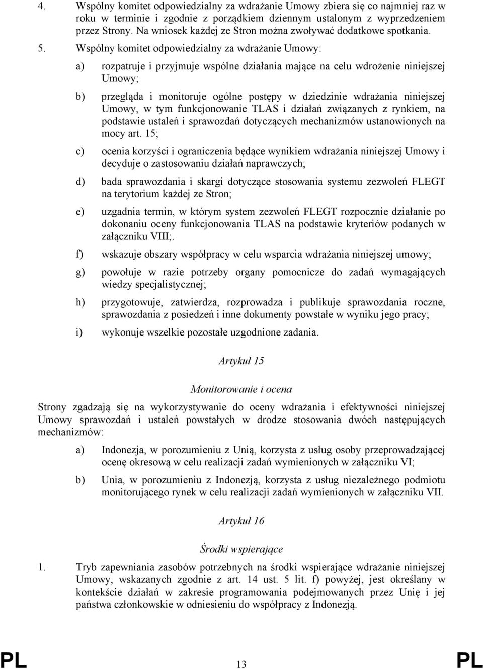Wspólny komitet odpowiedzialny za wdrażanie Umowy: a) rozpatruje i przyjmuje wspólne działania mające na celu wdrożenie niniejszej Umowy; b) przegląda i monitoruje ogólne postępy w dziedzinie