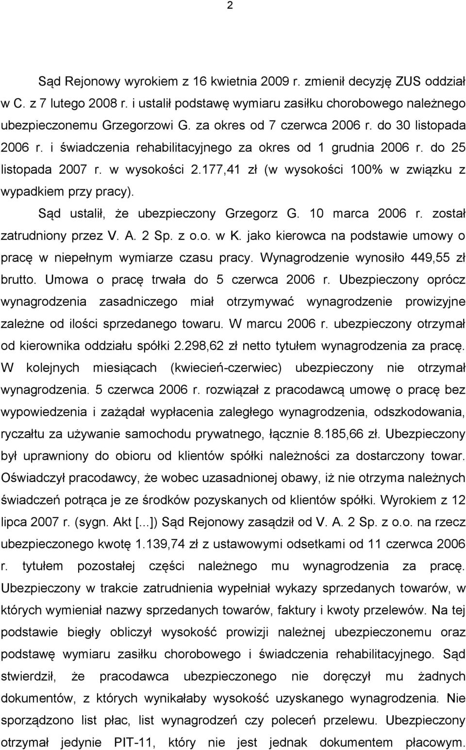 177,41 zł (w wysokości 100% w związku z wypadkiem przy pracy). Sąd ustalił, że ubezpieczony Grzegorz G. 10 marca 2006 r. został zatrudniony przez V. A. 2 Sp. z o.o. w K.