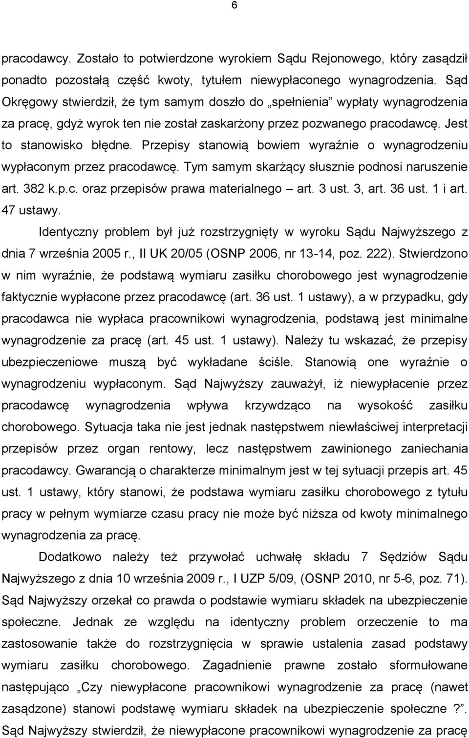 Przepisy stanowią bowiem wyraźnie o wynagrodzeniu wypłaconym przez pracodawcę. Tym samym skarżący słusznie podnosi naruszenie art. 382 k.p.c. oraz przepisów prawa materialnego art. 3 ust. 3, art.