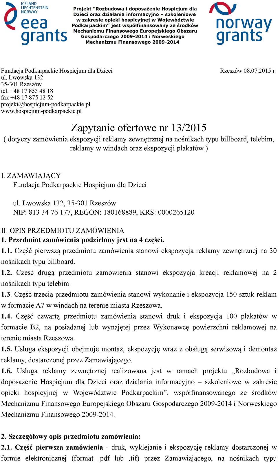 ZAMAWIAJĄCY Fundacja Podkarpackie Hospicjum dla Dzieci ul. Lwowska 132, 35-301 Rzeszów NIP: 813 34 76 177, REGON: 180168889, KRS: 0000265120 II. OPIS PRZEDMIOTU ZAMÓWIENIA 1.