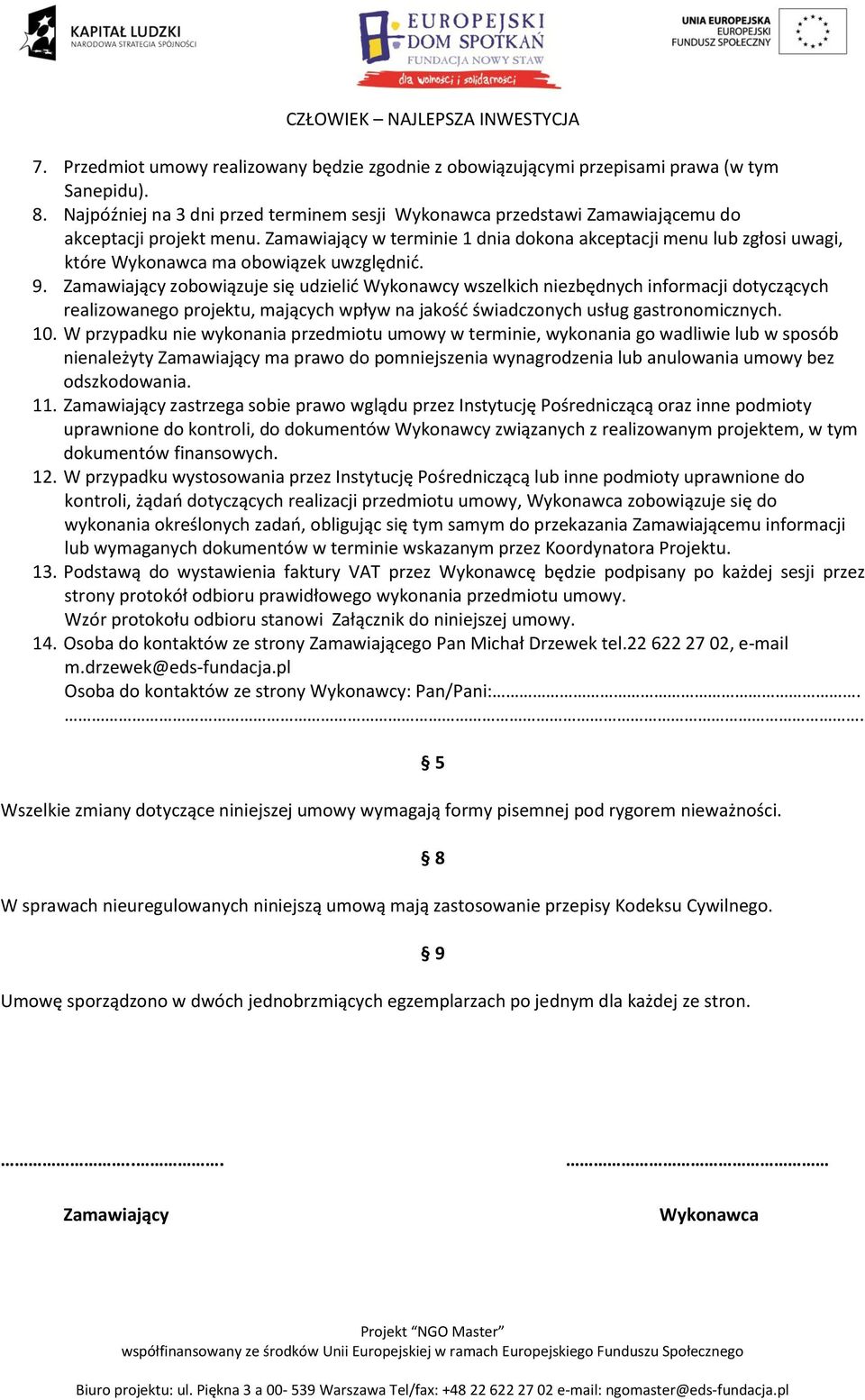 Zamawiający w terminie 1 dnia dokona akceptacji menu lub zgłosi uwagi, które Wykonawca ma obowiązek uwzględnić. 9.