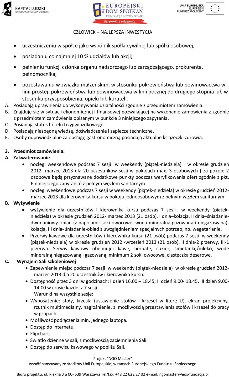 stopnia lub w stosunku przysposobienia, opieki lub kurateli. A. Posiadają uprawnienia do wykonywania działalności zgodnie z przedmiotem zamówienia. B.