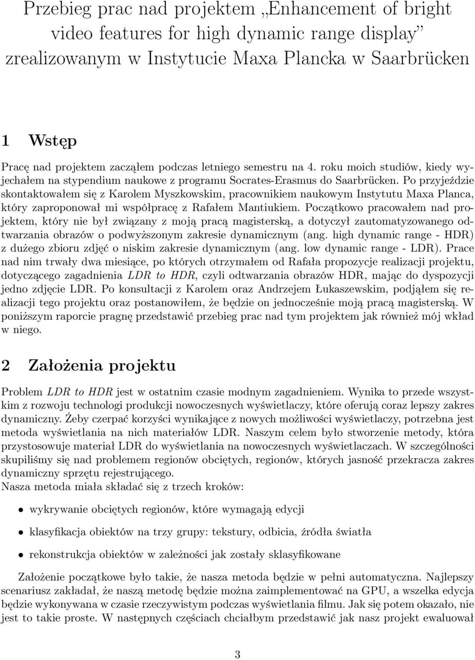 Po przyjeździe skontaktowałem się z Karolem Myszkowskim, pracownikiem naukowym Instytutu Maxa Planca, który zaproponował mi współpracę z Rafałem Mantiukiem.