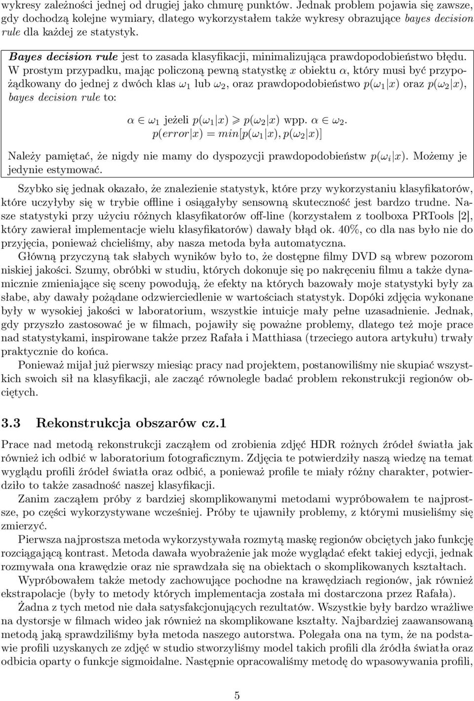 Bayes decision rule jest to zasada klasyfikacji, minimalizująca prawdopodobieństwo błędu.