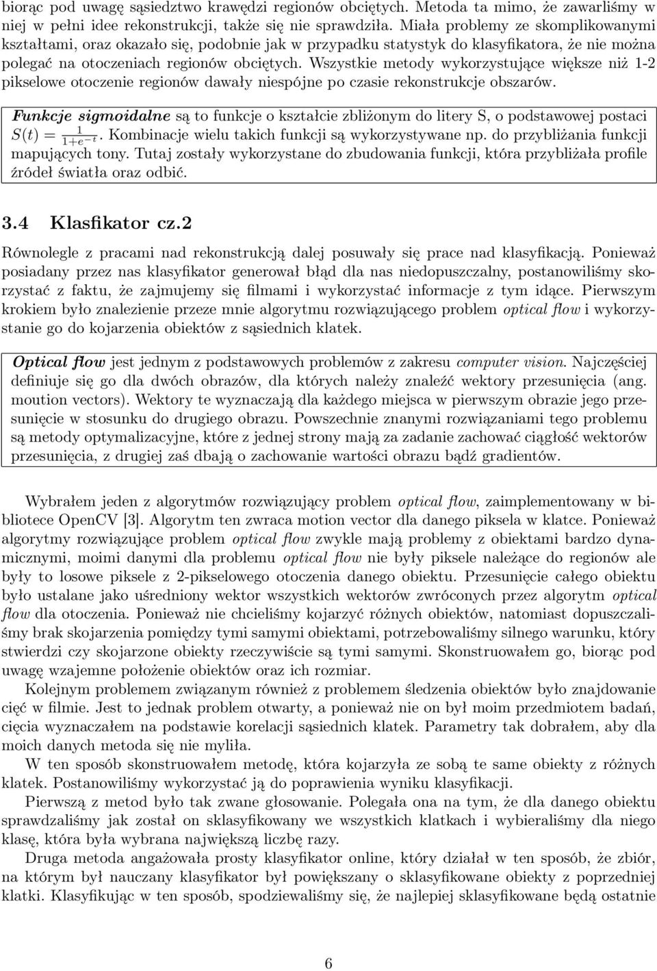 Wszystkie metody wykorzystujące większe niż 1-2 pikselowe otoczenie regionów dawały niespójne po czasie rekonstrukcje obszarów.