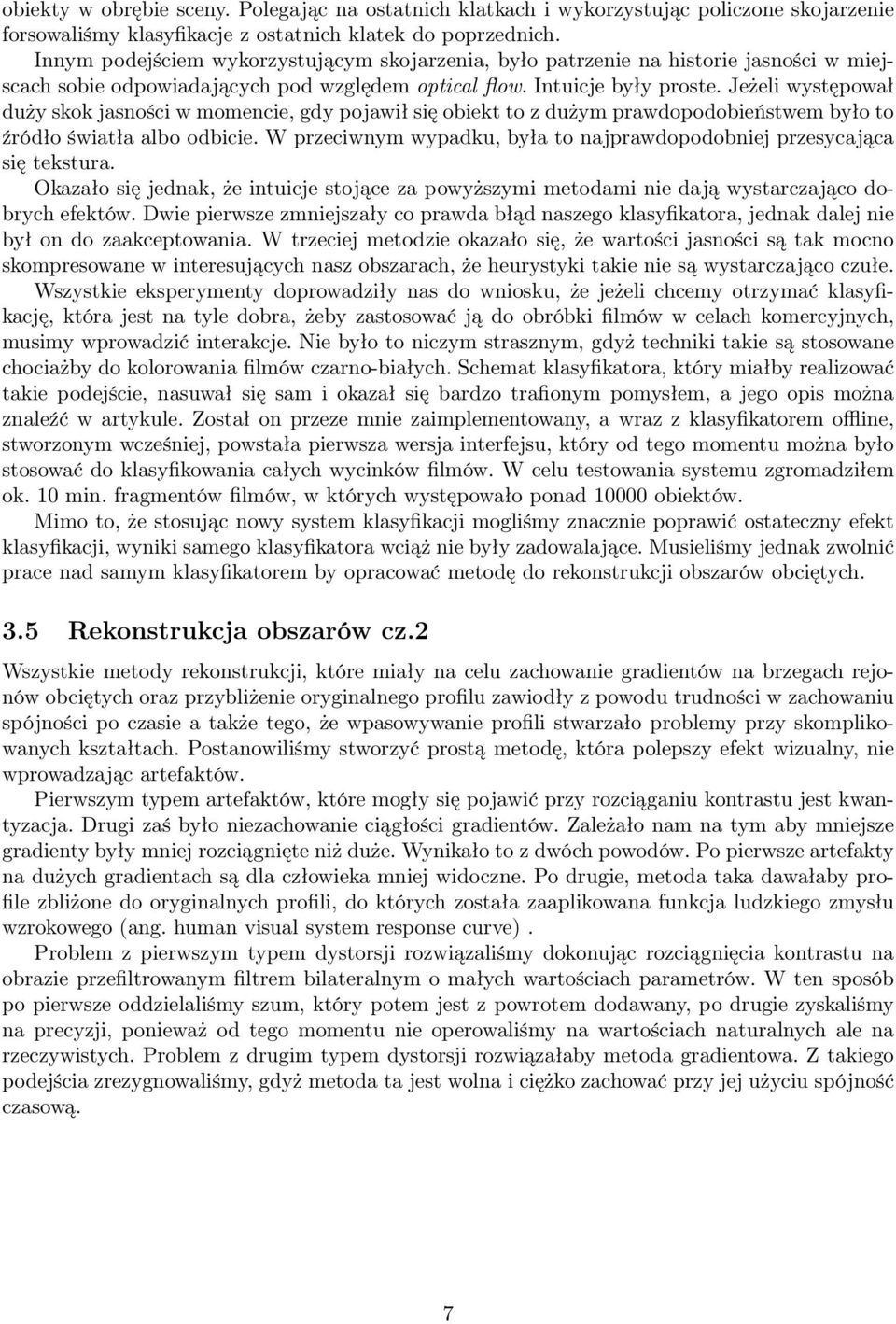 Jeżeli występował duży skok jasności w momencie, gdy pojawił się obiekt to z dużym prawdopodobieństwem było to źródło światła albo odbicie.