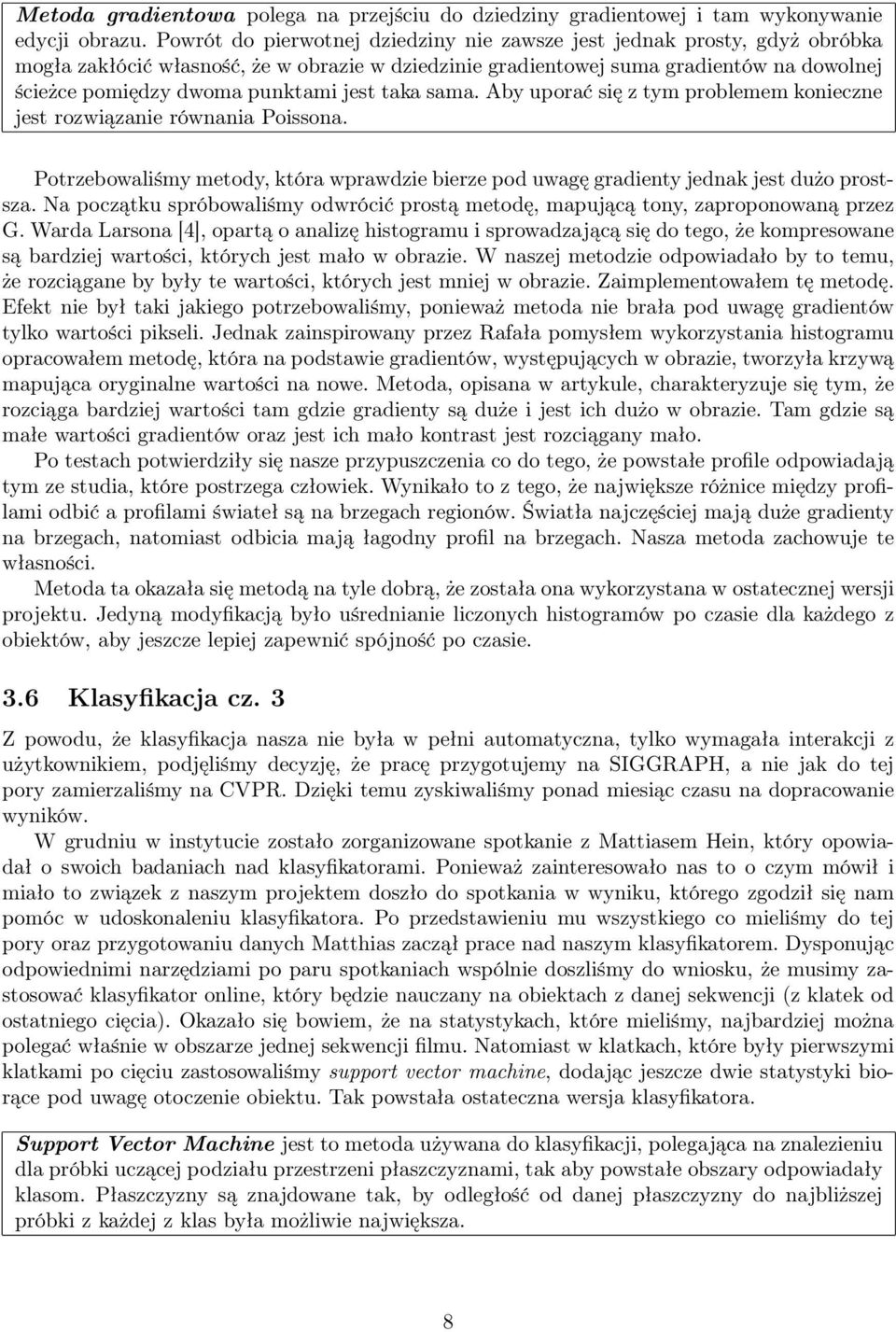 jest taka sama. Aby uporać się z tym problemem konieczne jest rozwiązanie równania Poissona. Potrzebowaliśmy metody, która wprawdzie bierze pod uwagę gradienty jednak jest dużo prostsza.