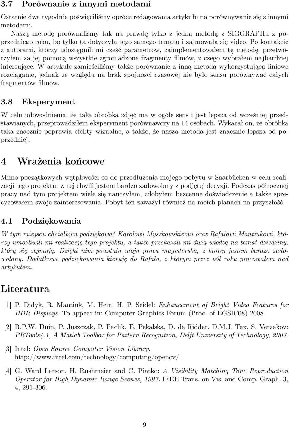 Po kontakcie z autorami, którzy udostępnili mi cześć parametrów, zaimplementowałem tę metodę, przetworzyłem za jej pomocą wszystkie zgromadzone fragmenty filmów, z czego wybrałem najbardziej