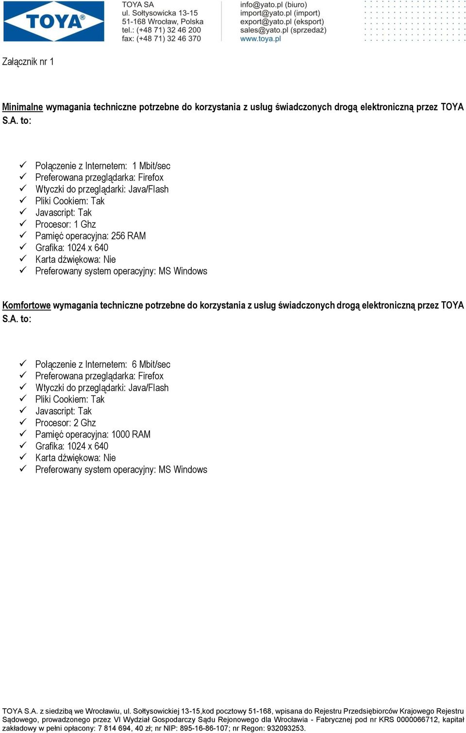 Grafika: 1024 x 640 Karta dźwiękowa: Nie Preferowany system operacyjny: MS Windows Komfortowe wymagania techniczne potrzebne do korzystania z usług świadczonych drogą elektroniczną przez TOYA 