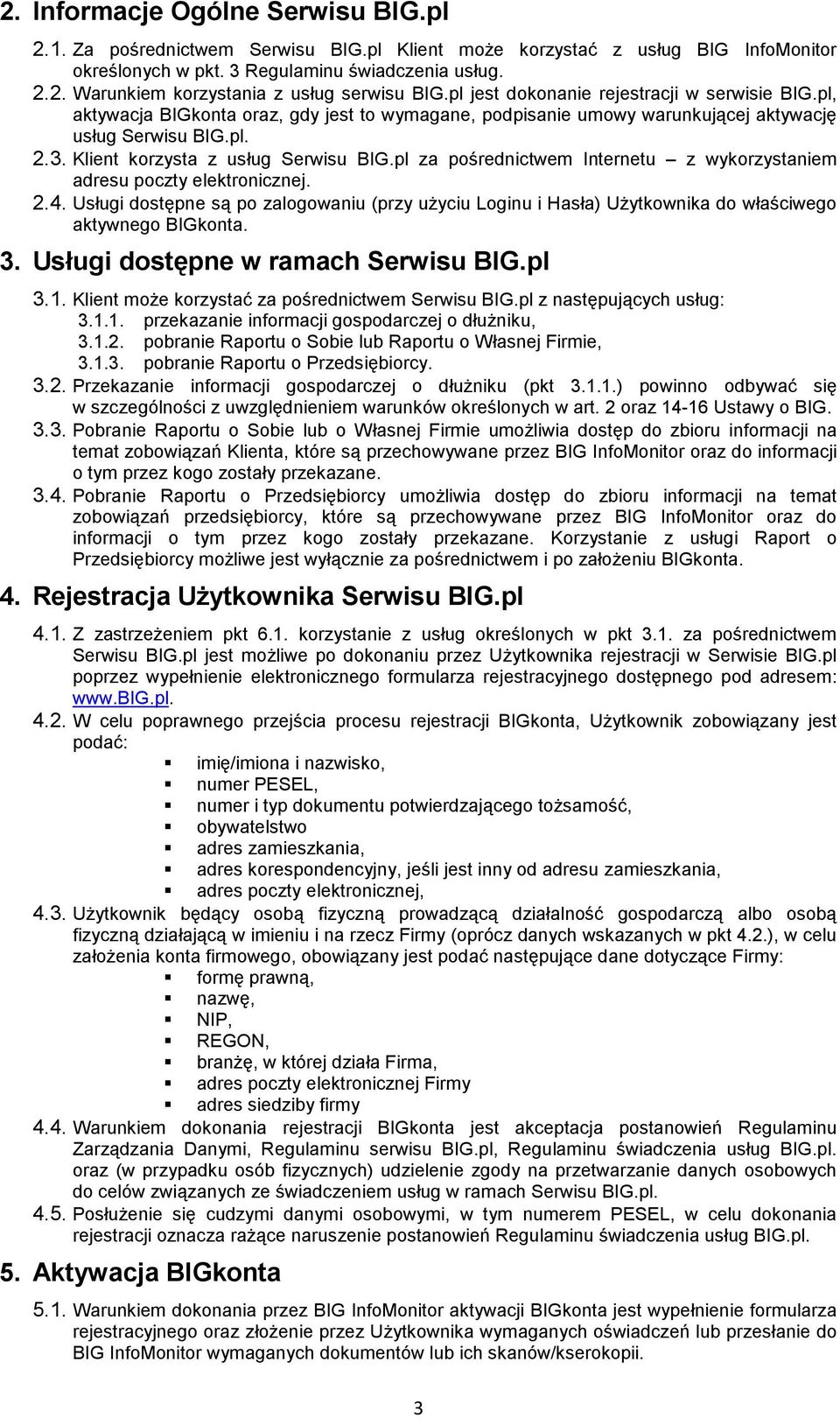 pl za pośrednictwem Internetu z wykorzystaniem adresu poczty elektronicznej. 2.4. Usługi dostępne są po zalogowaniu (przy uŝyciu Loginu i Hasła) UŜytkownika do właściwego aktywnego BIGkonta. 3.