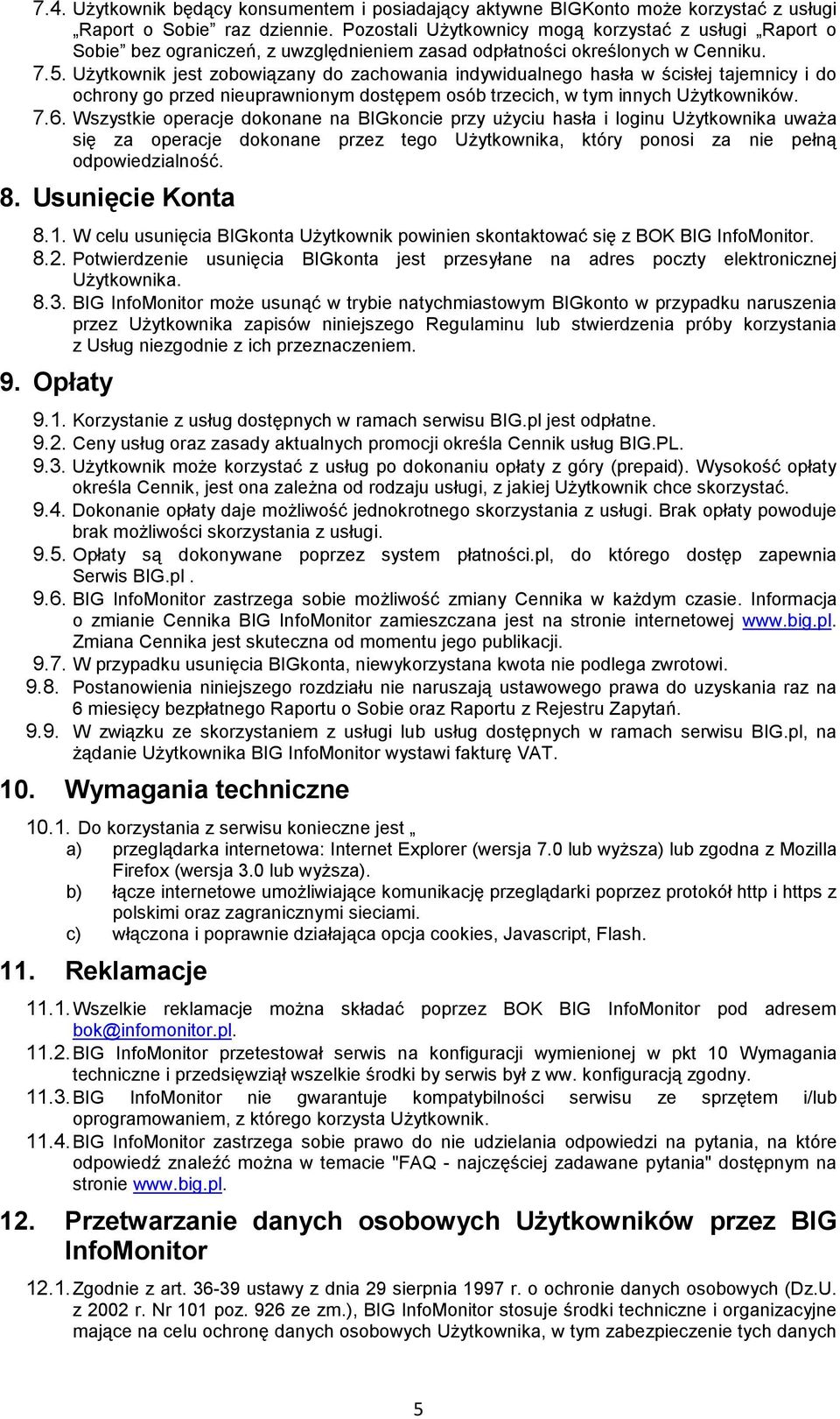UŜytkownik jest zobowiązany do zachowania indywidualnego hasła w ścisłej tajemnicy i do ochrony go przed nieuprawnionym dostępem osób trzecich, w tym innych UŜytkowników. 7.6.